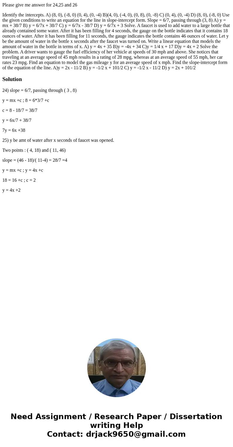 Please give me answer for 24,25 and 26 Identify the intercepts. A) (8, 0), (-8, 0) (0, 4), (0, -4) B)(4, 0), (-4, 0), (0, 8), (0, -8) C) (0, 4), (0, -4) D) (8,  Please give me answer for 24,25 and 26 Identify the intercepts. A) (8, 0), (-8, 0) (0, 4), (0, -4) B)(4, 0), (-4, 0), (0, 8), (0, -8) C) (0, 4), (0, -4) D) (8,