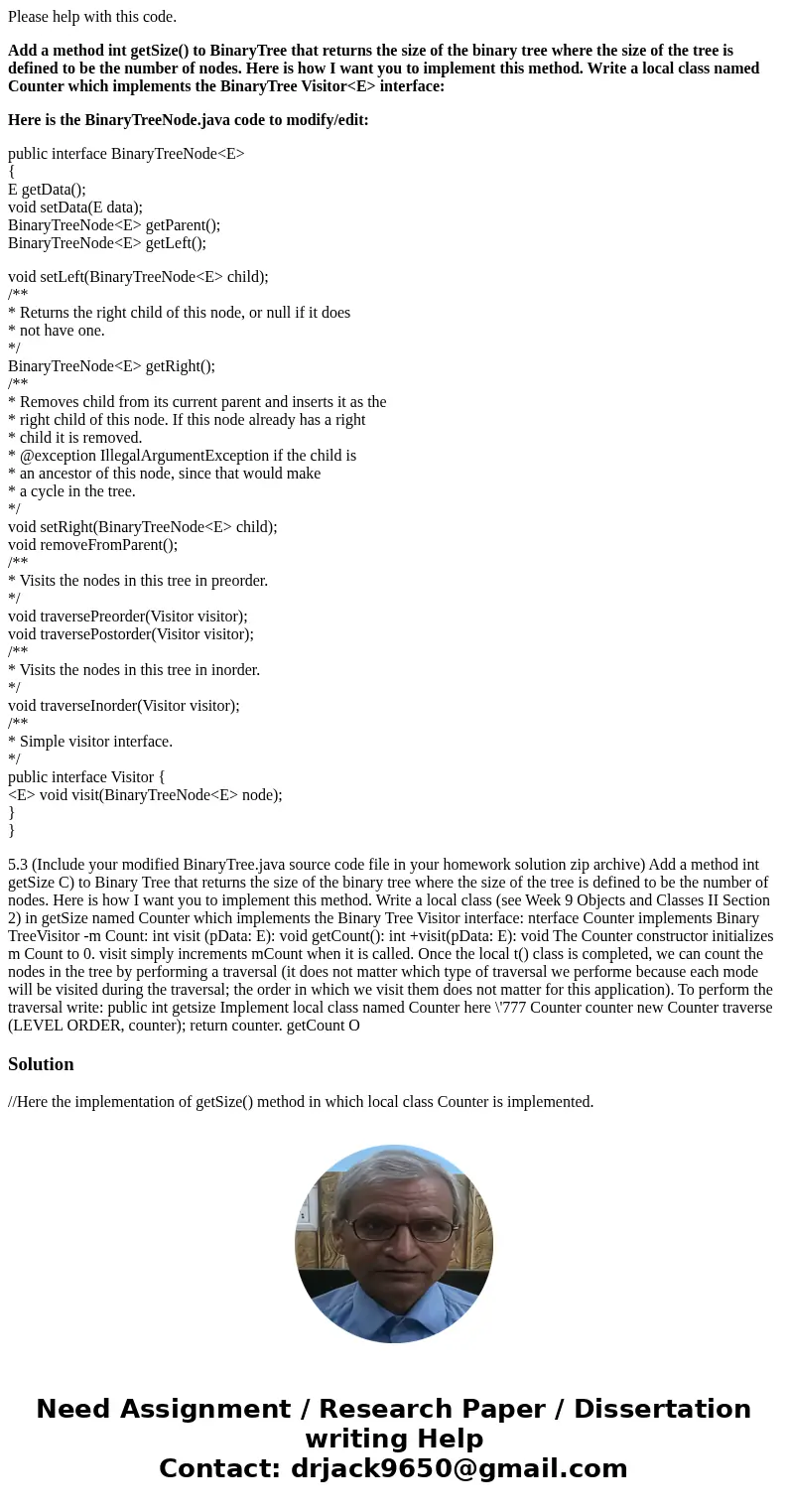 Please help with this code. Add a method int getSize() to BinaryTree that returns the size of the binary tree where the size of the tree is defined to be the nu