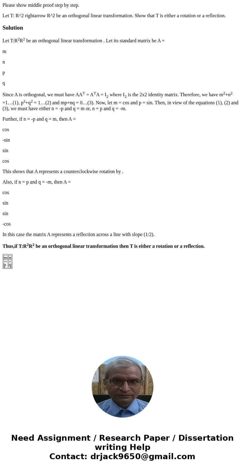 Please show middle proof step by step. Let T: R^2 rightarrow R^2 be an orthogonal linear transformation. Show that T is either a rotation or a reflection.Soluti Please show middle proof step by step. Let T: R^2 rightarrow R^2 be an orthogonal linear transformation. Show that T is either a rotation or a reflection.Soluti
