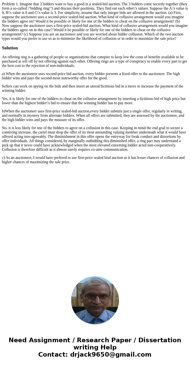 Problem 1. Imagine that 3 bidders want to buy a good in a sealed-bid auction. The 3 bidders come secretly together (they form a so-called \  Problem 1. Imagine that 3 bidders want to buy a good in a sealed-bid auction. The 3 bidders come secretly together (they form a so-called \