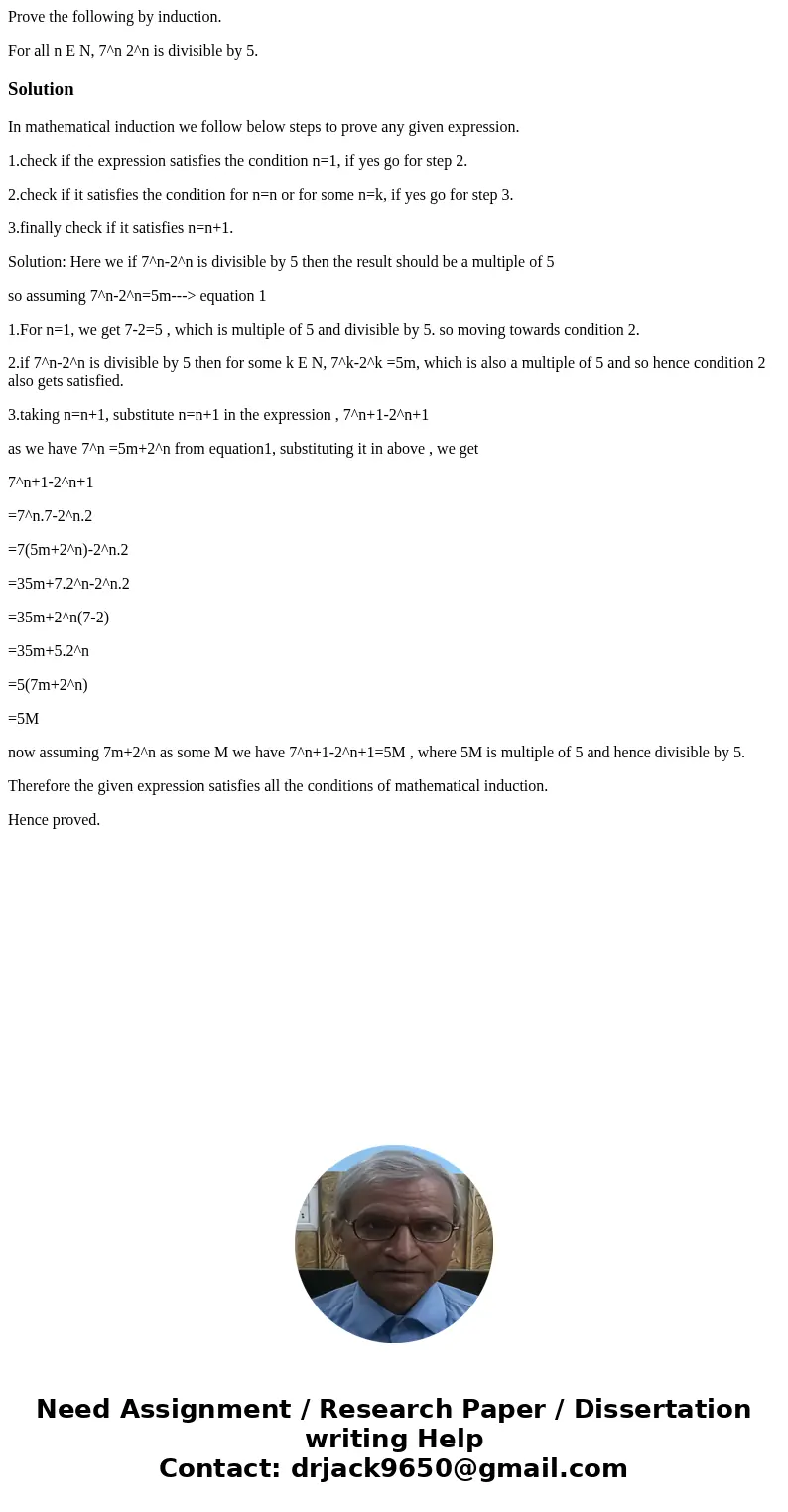 Prove the following by induction. For all n E N, 7^n 2^n is divisible by 5.SolutionIn mathematical induction we follow below steps to prove any given expression Prove the following by induction. For all n E N, 7^n 2^n is divisible by 5.SolutionIn mathematical induction we follow below steps to prove any given expression