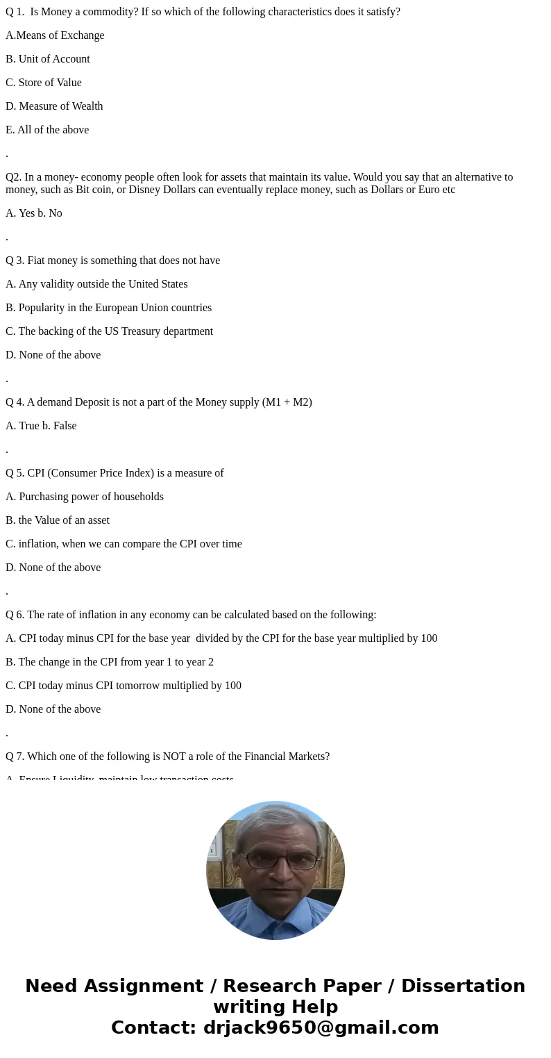 Q 1. Is Money a commodity? If so which of the following characteristics does it satisfy? A.Means of Exchange B. Unit of Account C. Store of Value D. Measure of  Q 1. Is Money a commodity? If so which of the following characteristics does it satisfy? A.Means of Exchange B. Unit of Account C. Store of Value D. Measure of