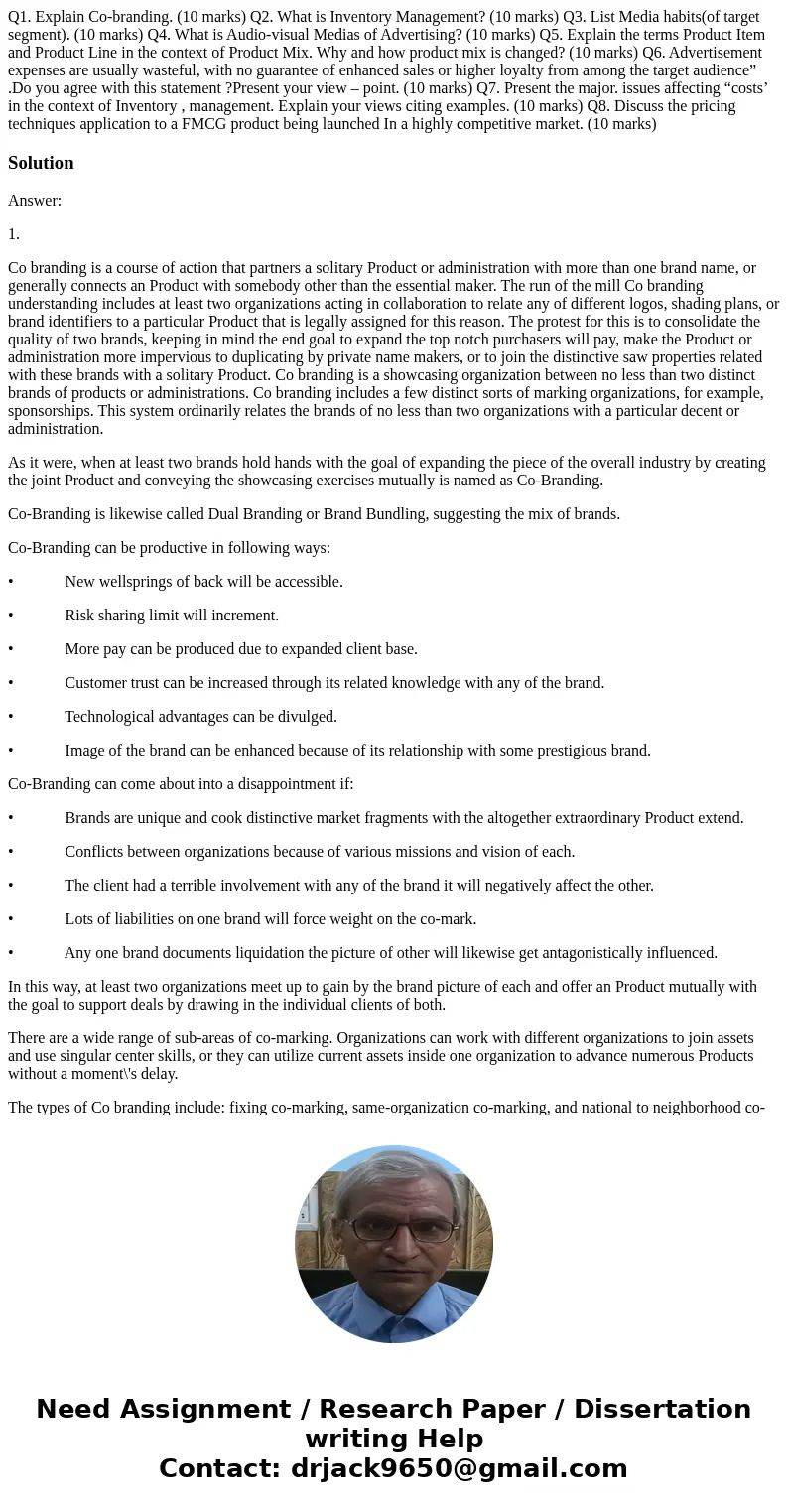 Q1. Explain Co-branding. (10 marks) Q2. What is Inventory Management? (10 marks) Q3. List Media habits(of target segment). (10 marks) Q4. What is Audio-visual M Q1. Explain Co-branding. (10 marks) Q2. What is Inventory Management? (10 marks) Q3. List Media habits(of target segment). (10 marks) Q4. What is Audio-visual M