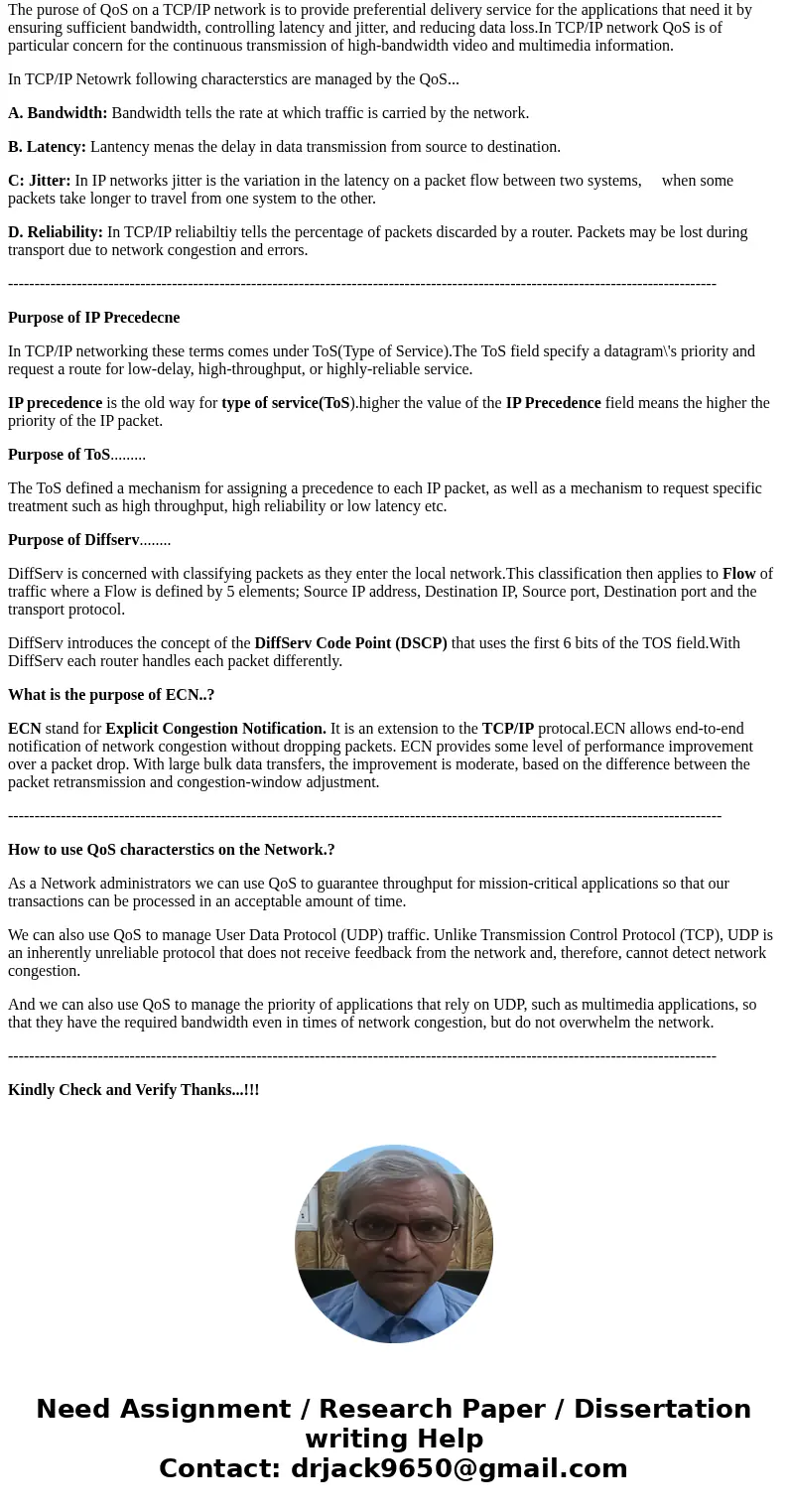QoS on a TCP/IP Network explain the purpose of QoS on a TCP/IP network. Define the basic purpose of IP Precedence, TOS, Diffserv, and ECN functionality. GIve ex QoS on a TCP/IP Network explain the purpose of QoS on a TCP/IP network. Define the basic purpose of IP Precedence, TOS, Diffserv, and ECN functionality. GIve ex