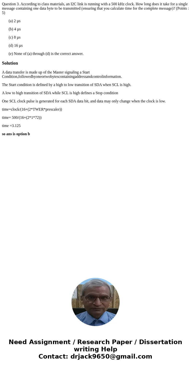 Question 3. According to class materials, an I2C link is running with a 500 kHz clock. How long does it take for a single message containing one data byte to be Question 3. According to class materials, an I2C link is running with a 500 kHz clock. How long does it take for a single message containing one data byte to be