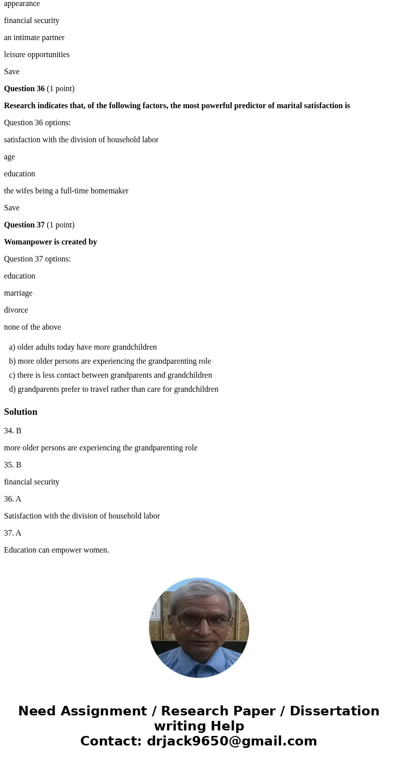 Question 34 (1 point) The changing demographic patterns of the United States have affected the grandparenting role such that: Question 34 options: older adults 