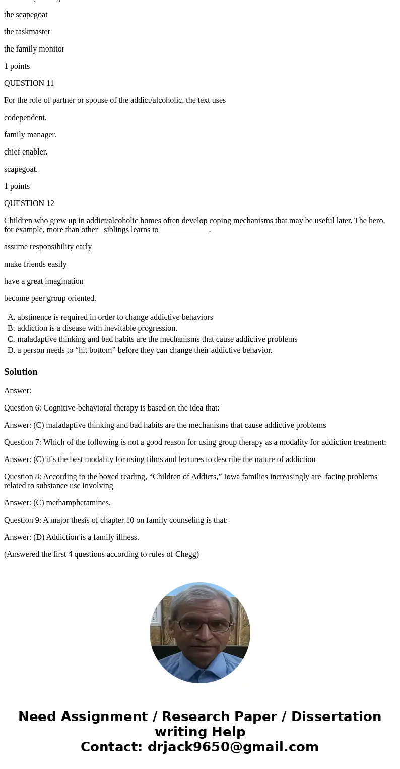 QUESTION 6 13. Cognitive-behavioral therapy is based on the idea that: abstinence is required in order to change addictive behaviors addiction is a disease with QUESTION 6 13. Cognitive-behavioral therapy is based on the idea that: abstinence is required in order to change addictive behaviors addiction is a disease with