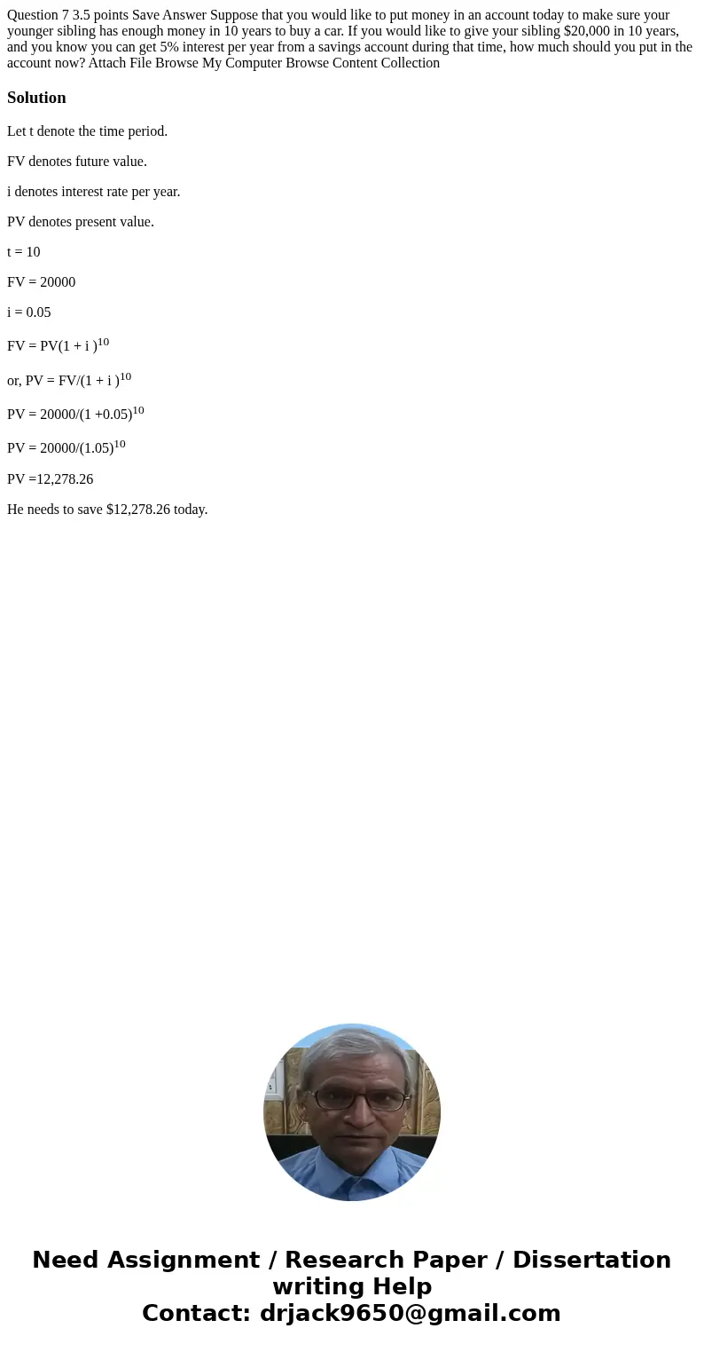Question 7 3.5 points Save Answer Suppose that you would like to put money in an account today to make sure your younger sibling has enough money in 10 years t  Question 7 3.5 points Save Answer Suppose that you would like to put money in an account today to make sure your younger sibling has enough money in 10 years t