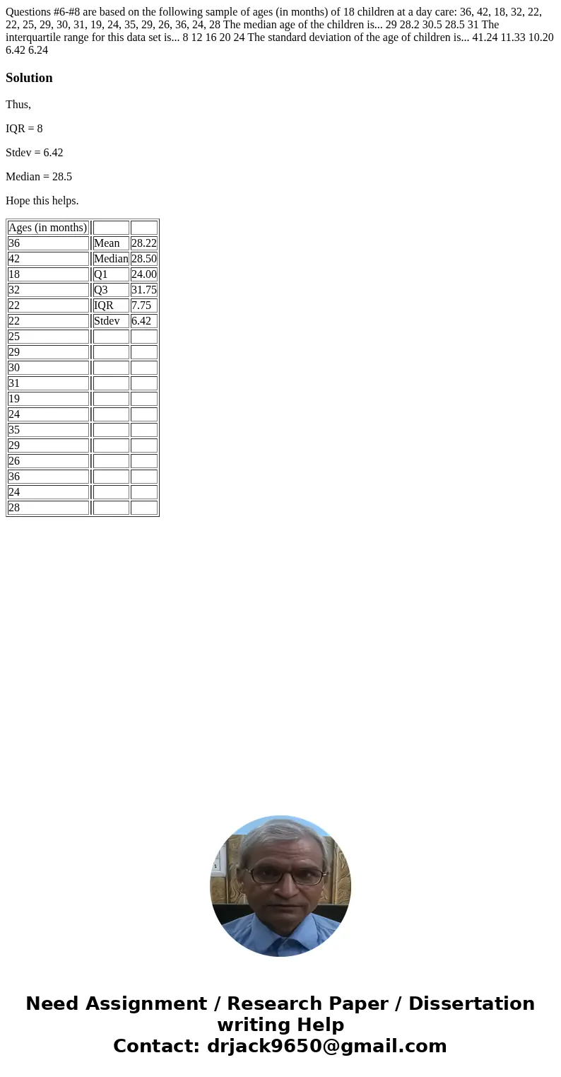 Questions #6-#8 are based on the following sample of ages (in months) of 18 children at a day care: 36, 42, 18, 32, 22, 22, 25, 29, 30, 31, 19, 24, 35, 29, 26,  Questions #6-#8 are based on the following sample of ages (in months) of 18 children at a day care: 36, 42, 18, 32, 22, 22, 25, 29, 30, 31, 19, 24, 35, 29, 26,