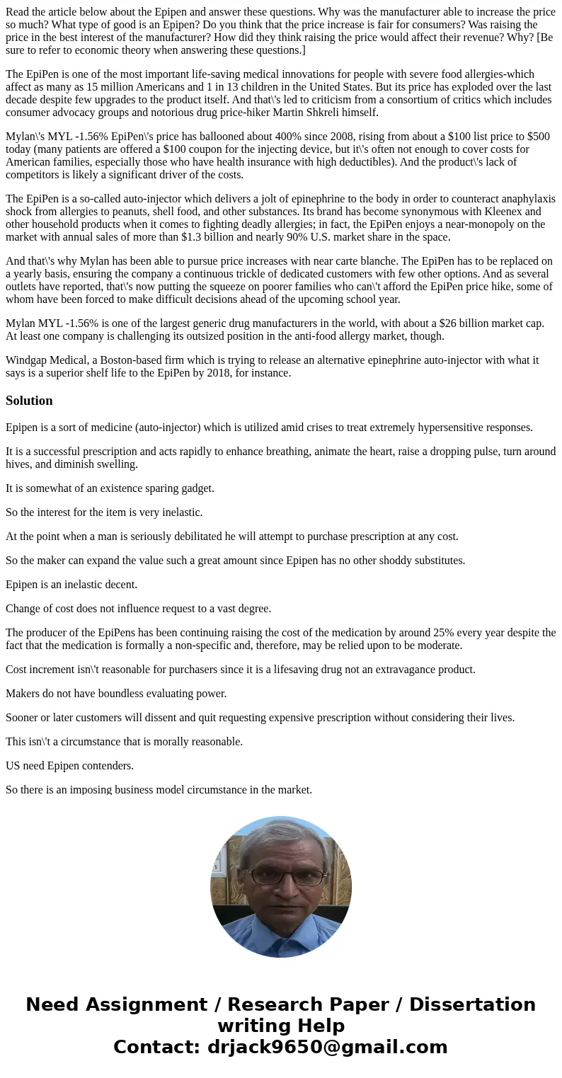 Read the article below about the Epipen and answer these questions. Why was the manufacturer able to increase the price so much? What type of good is an Epipen? Read the article below about the Epipen and answer these questions. Why was the manufacturer able to increase the price so much? What type of good is an Epipen?