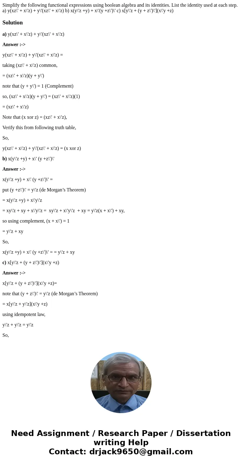 Simplify the following functional expressions using boolean algebra and its identities. List the identity used at each step. a) y(xz\' + x\'z) + y\'(xz\' + x\'z Simplify the following functional expressions using boolean algebra and its identities. List the identity used at each step. a) y(xz\' + x\'z) + y\'(xz\' + x\'z