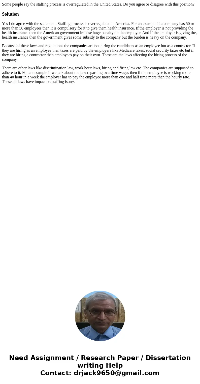 Some people say the staffing process is overregulated in the United States. Do you agree or disagree with this position?SolutionYes I do agree with the statemen Some people say the staffing process is overregulated in the United States. Do you agree or disagree with this position?SolutionYes I do agree with the statemen