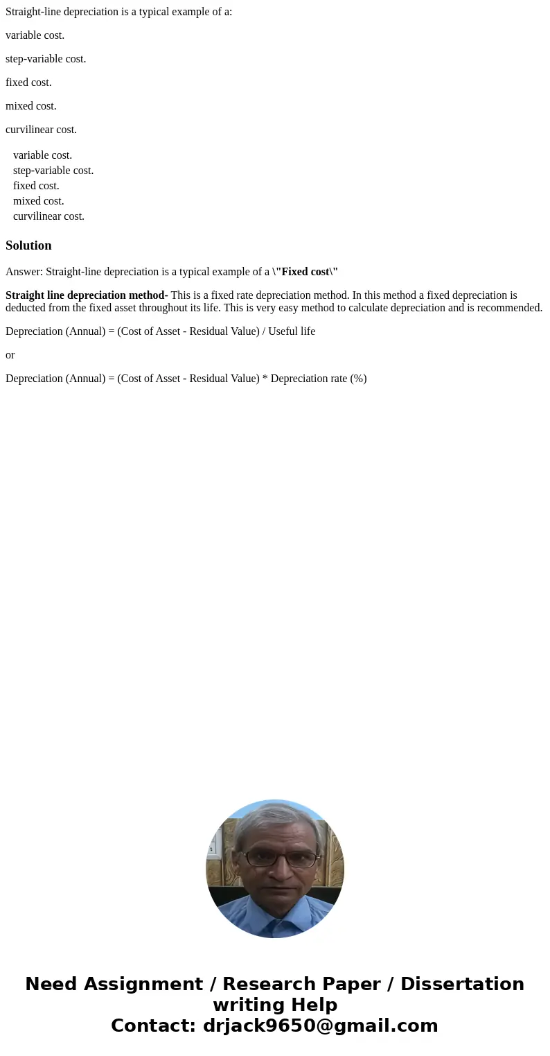 Straight-line depreciation is a typical example of a: variable cost. step-variable cost. fixed cost. mixed cost. curvilinear cost. variable cost. step-variable  Straight-line depreciation is a typical example of a: variable cost. step-variable cost. fixed cost. mixed cost. curvilinear cost. variable cost. step-variable