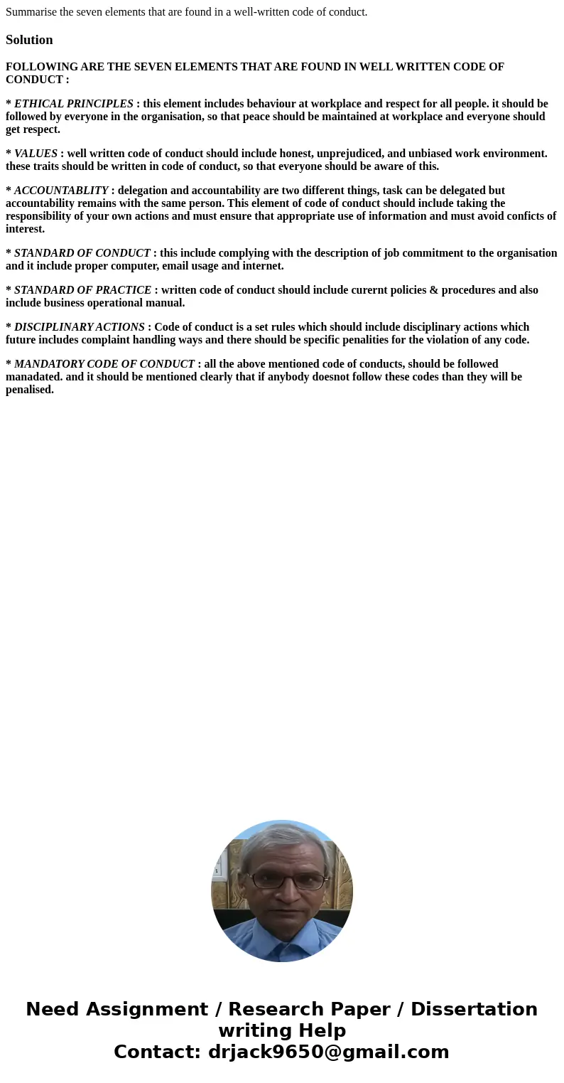Summarise the seven elements that are found in a well-written code of conduct.SolutionFOLLOWING ARE THE SEVEN ELEMENTS THAT ARE FOUND IN WELL WRITTEN CODE OF CO Summarise the seven elements that are found in a well-written code of conduct.SolutionFOLLOWING ARE THE SEVEN ELEMENTS THAT ARE FOUND IN WELL WRITTEN CODE OF CO