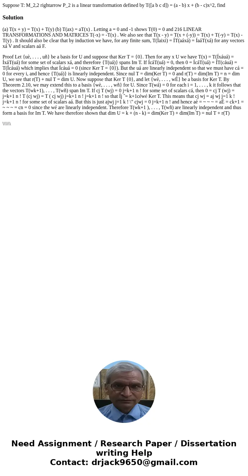  Suppose T: M_2,2 rightarrow P_2 is a linear transformation defined by T([a b c d]) = (a - b) x + (b - c)x^2, find Solution(a) T(x + y) = T(x) + T(y) (b) T(ax) 