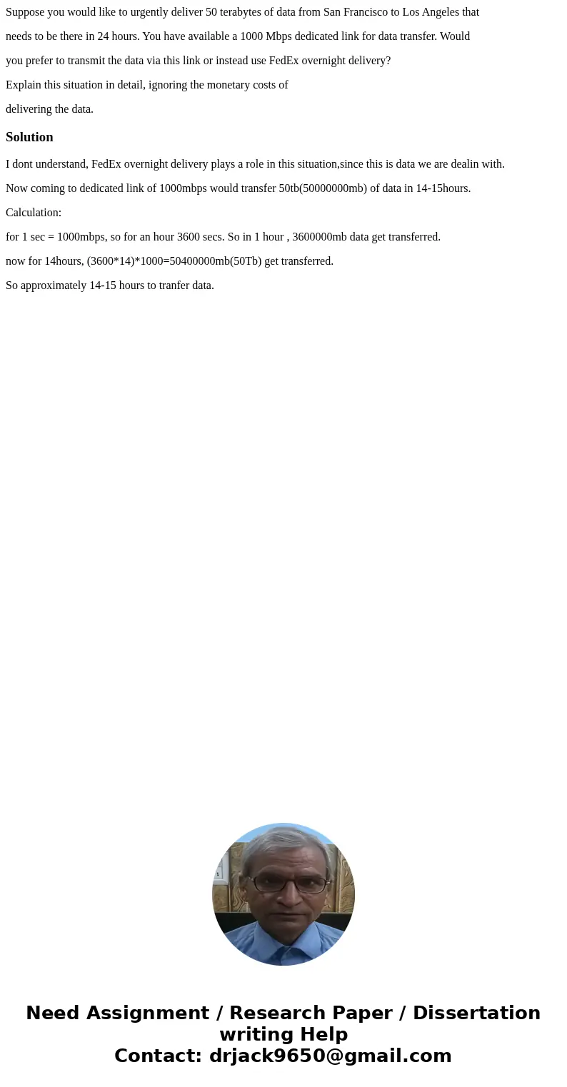 Suppose you would like to urgently deliver 50 terabytes of data from San Francisco to Los Angeles that needs to be there in 24 hours. You have available a 1000  Suppose you would like to urgently deliver 50 terabytes of data from San Francisco to Los Angeles that needs to be there in 24 hours. You have available a 1000