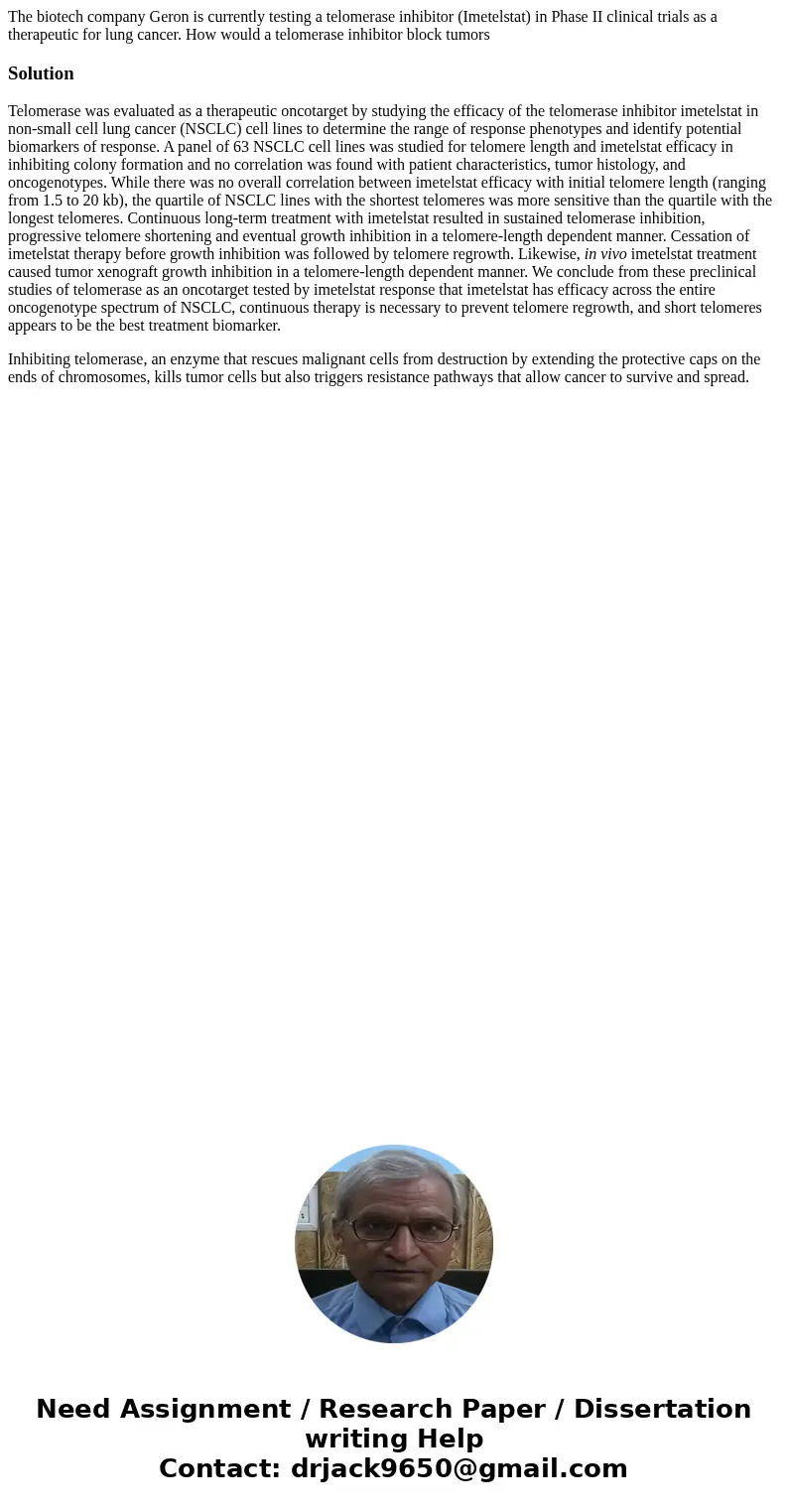 The biotech company Geron is currently testing a telomerase inhibitor (Imetelstat) in Phase II clinical trials as a therapeutic for lung cancer. How would a tel The biotech company Geron is currently testing a telomerase inhibitor (Imetelstat) in Phase II clinical trials as a therapeutic for lung cancer. How would a tel
