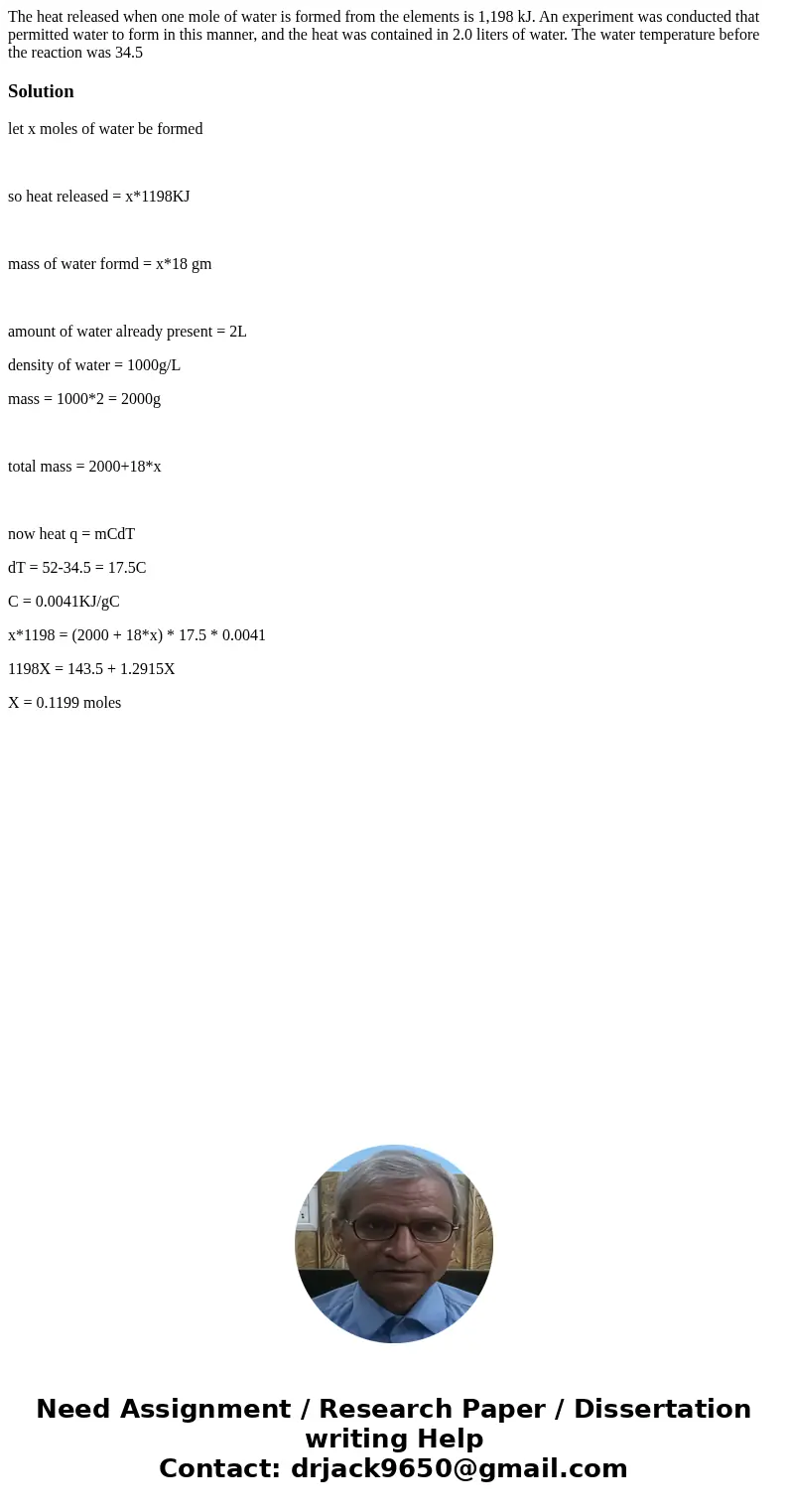 The heat released when one mole of water is formed from the elements is 1,198 kJ. An experiment was conducted that permitted water to form in this manner, and t The heat released when one mole of water is formed from the elements is 1,198 kJ. An experiment was conducted that permitted water to form in this manner, and t