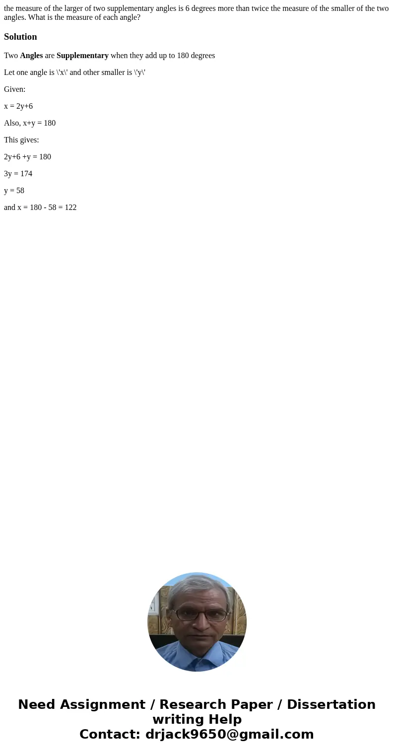 the measure of the larger of two supplementary angles is 6 degrees more than twice the measure of the smaller of the two angles. What is the measure of each ang the measure of the larger of two supplementary angles is 6 degrees more than twice the measure of the smaller of the two angles. What is the measure of each ang