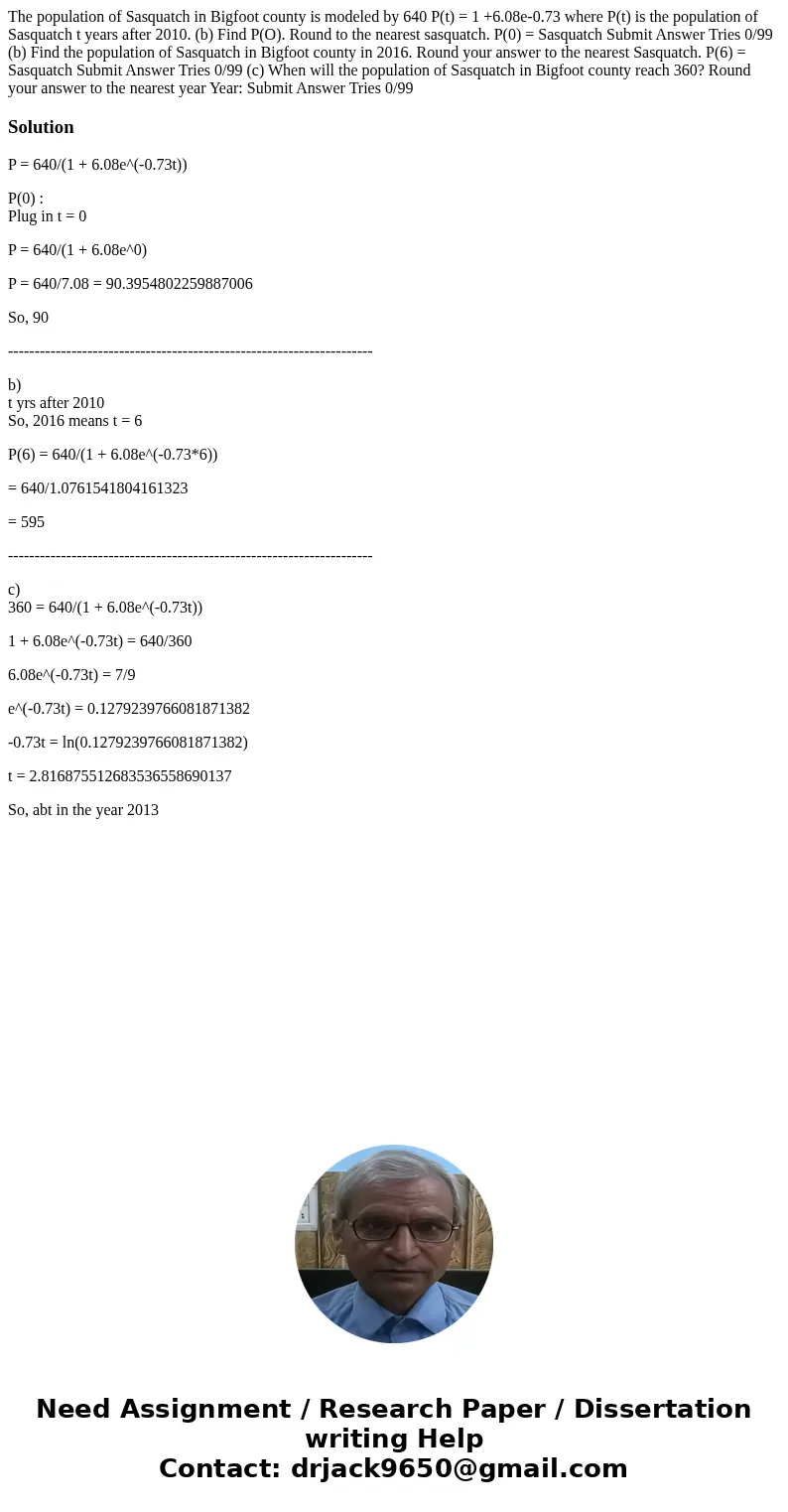 The population of Sasquatch in Bigfoot county is modeled by 640 P(t) = 1 +6.08e-0.73 where P(t) is the population of Sasquatch t years after 2010. (b) Find P(O  The population of Sasquatch in Bigfoot county is modeled by 640 P(t) = 1 +6.08e-0.73 where P(t) is the population of Sasquatch t years after 2010. (b) Find P(O