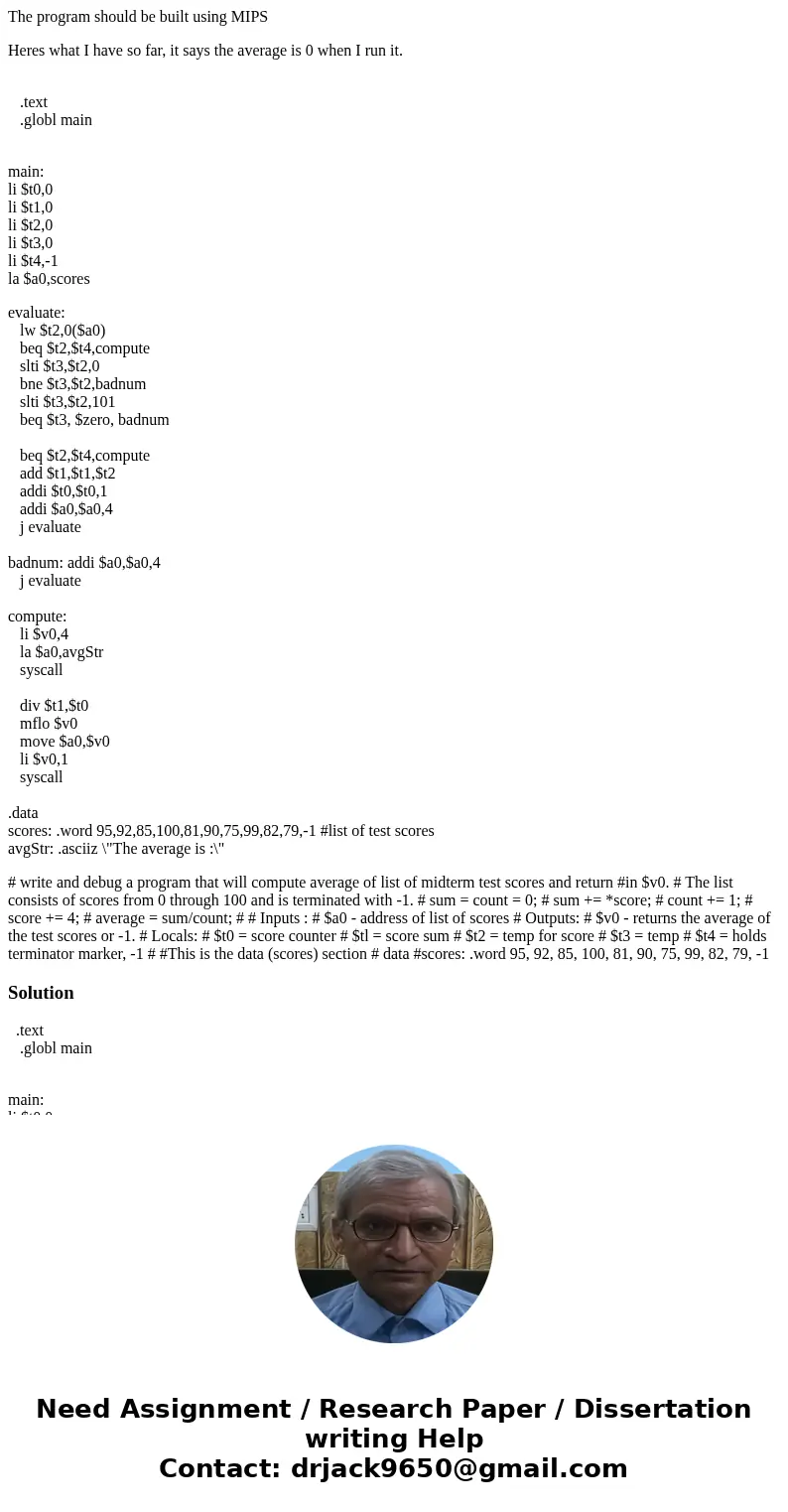 The program should be built using MIPS Heres what I have so far, it says the average is 0 when I run it. .text .globl main main: li $t0,0 li $t1,0 li $t2,0 li $