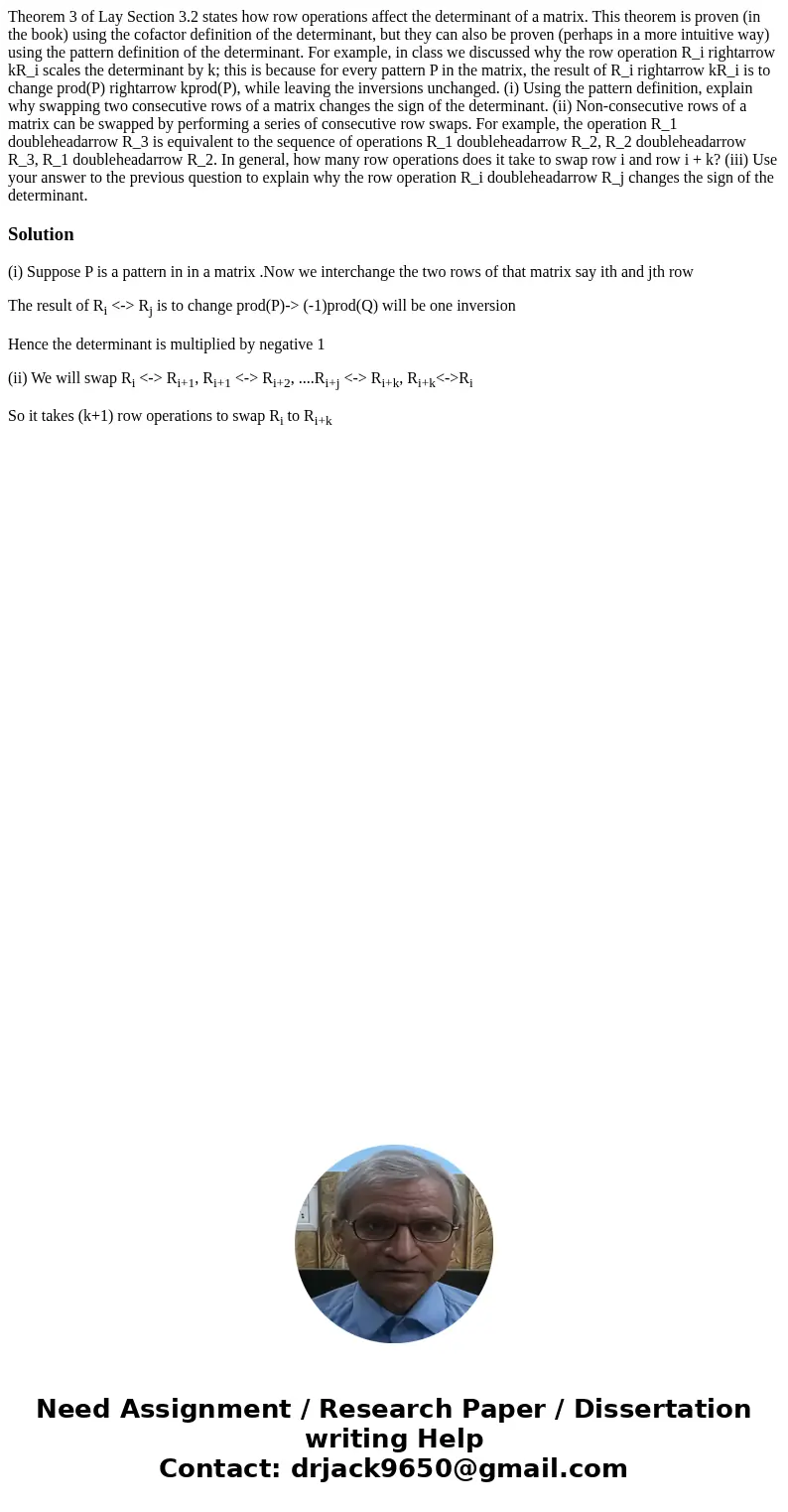 Theorem 3 of Lay Section 3.2 states how row operations affect the determinant of a matrix. This theorem is proven (in the book) using the cofactor definition o  Theorem 3 of Lay Section 3.2 states how row operations affect the determinant of a matrix. This theorem is proven (in the book) using the cofactor definition o