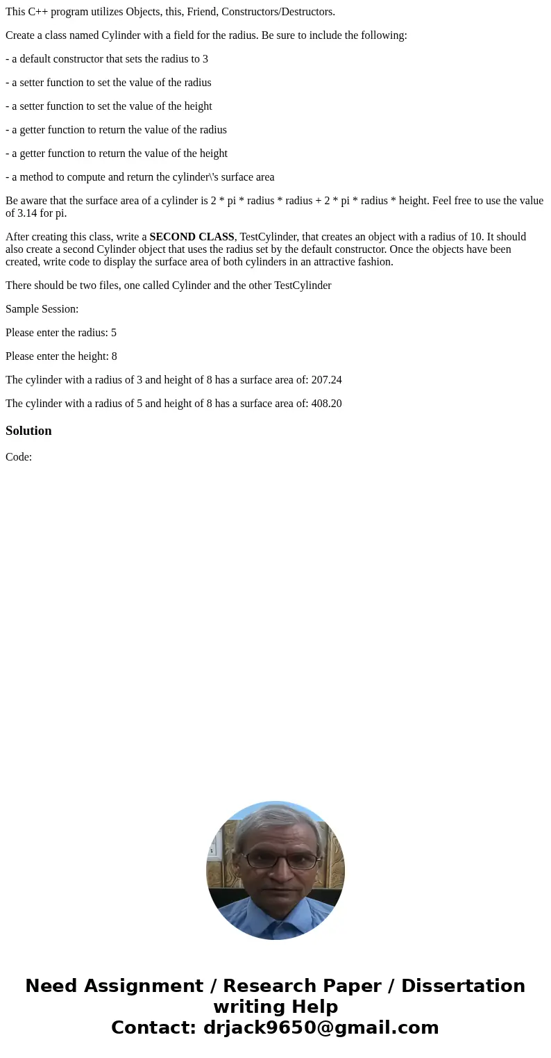 This C++ program utilizes Objects, this, Friend, Constructors/Destructors. Create a class named Cylinder with a field for the radius. Be sure to include the fol This C++ program utilizes Objects, this, Friend, Constructors/Destructors. Create a class named Cylinder with a field for the radius. Be sure to include the fol