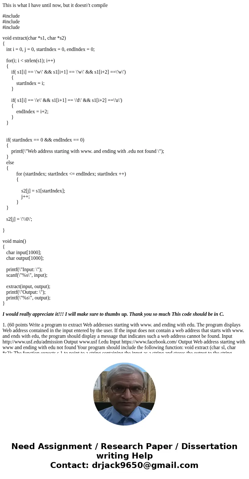 This is what I have until now, but it doesn\'t compile #include #include #include void extract(char *s1, char *s2) { int i = 0, j = 0, startIndex = 0, endIndex  This is what I have until now, but it doesn\'t compile #include #include #include void extract(char *s1, char *s2) { int i = 0, j = 0, startIndex = 0, endIndex