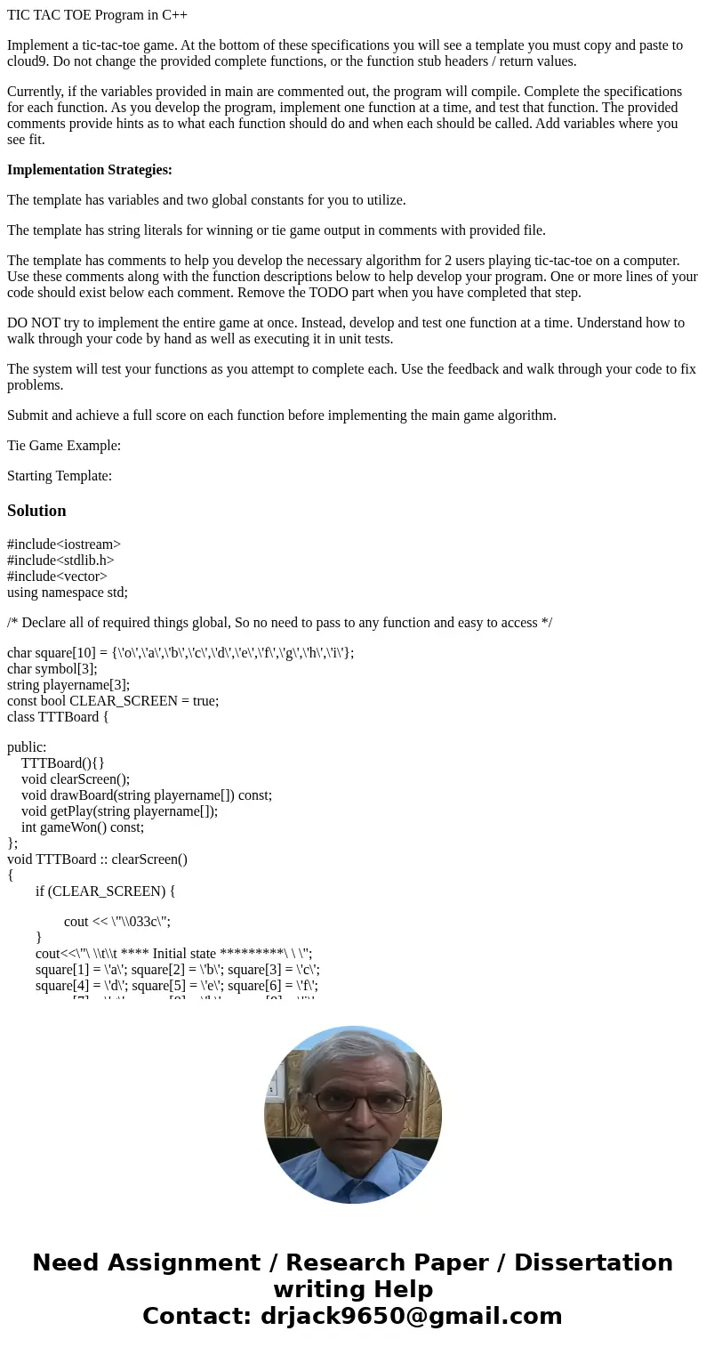 TIC TAC TOE Program in C++ Implement a tic-tac-toe game. At the bottom of these specifications you will see a template you must copy and paste to cloud9. Do not