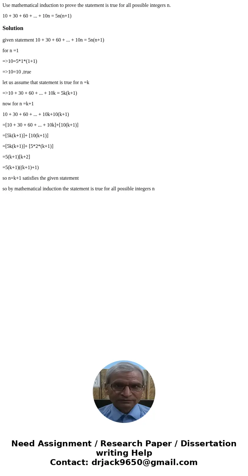 Use mathematical induction to prove the statement is true for all possible integers n. 10 + 30 + 60 + ... + 10n = 5n(n+1)Solutiongiven statement 10 + 30 + 60 +  Use mathematical induction to prove the statement is true for all possible integers n. 10 + 30 + 60 + ... + 10n = 5n(n+1)Solutiongiven statement 10 + 30 + 60 +