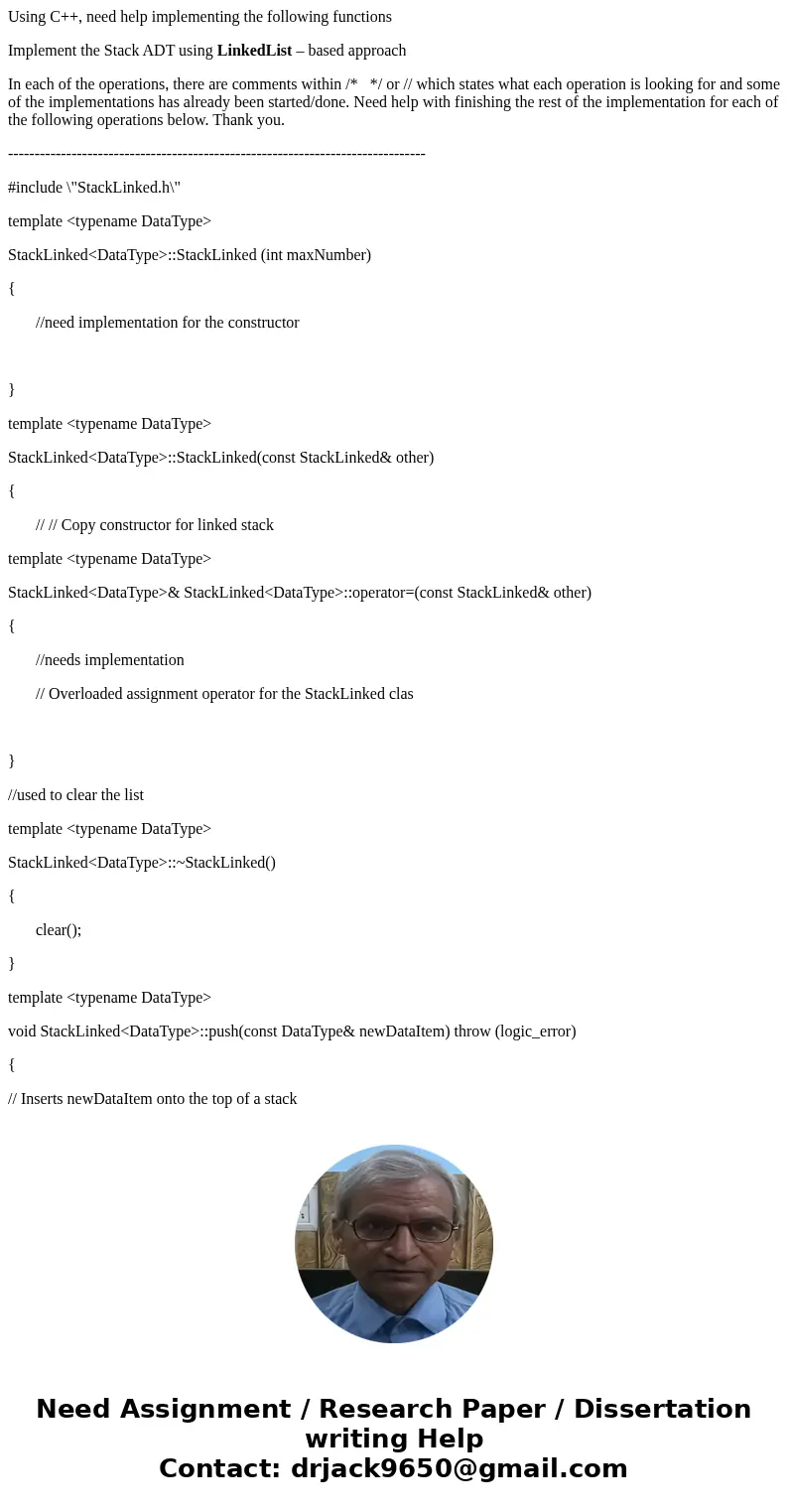 Using C++, need help implementing the following functions Implement the Stack ADT using LinkedList – based approach In each of the operations, there are comment Using C++, need help implementing the following functions Implement the Stack ADT using LinkedList – based approach In each of the operations, there are comment