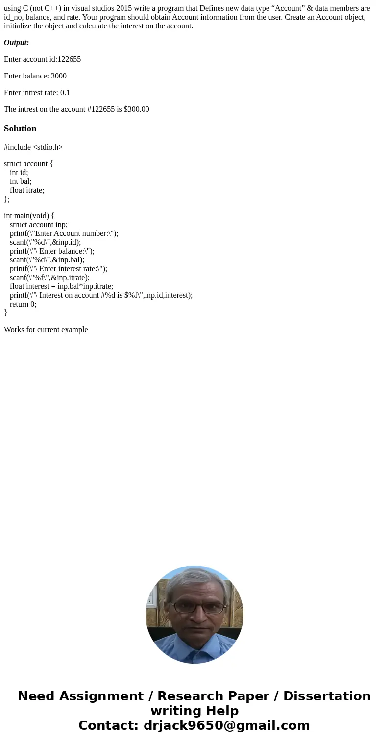 using C (not C++) in visual studios 2015 write a program that Defines new data type “Account” & data members are id_no, balance, and rate. Your program shou using C (not C++) in visual studios 2015 write a program that Defines new data type “Account” & data members are id_no, balance, and rate. Your program shou
