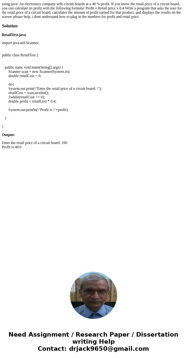 using java: An electronics company sells circuit boards at a 40 % profit. If you know the retail price of a circuit board, you can calculate its profit with the using java: An electronics company sells circuit boards at a 40 % profit. If you know the retail price of a circuit board, you can calculate its profit with the