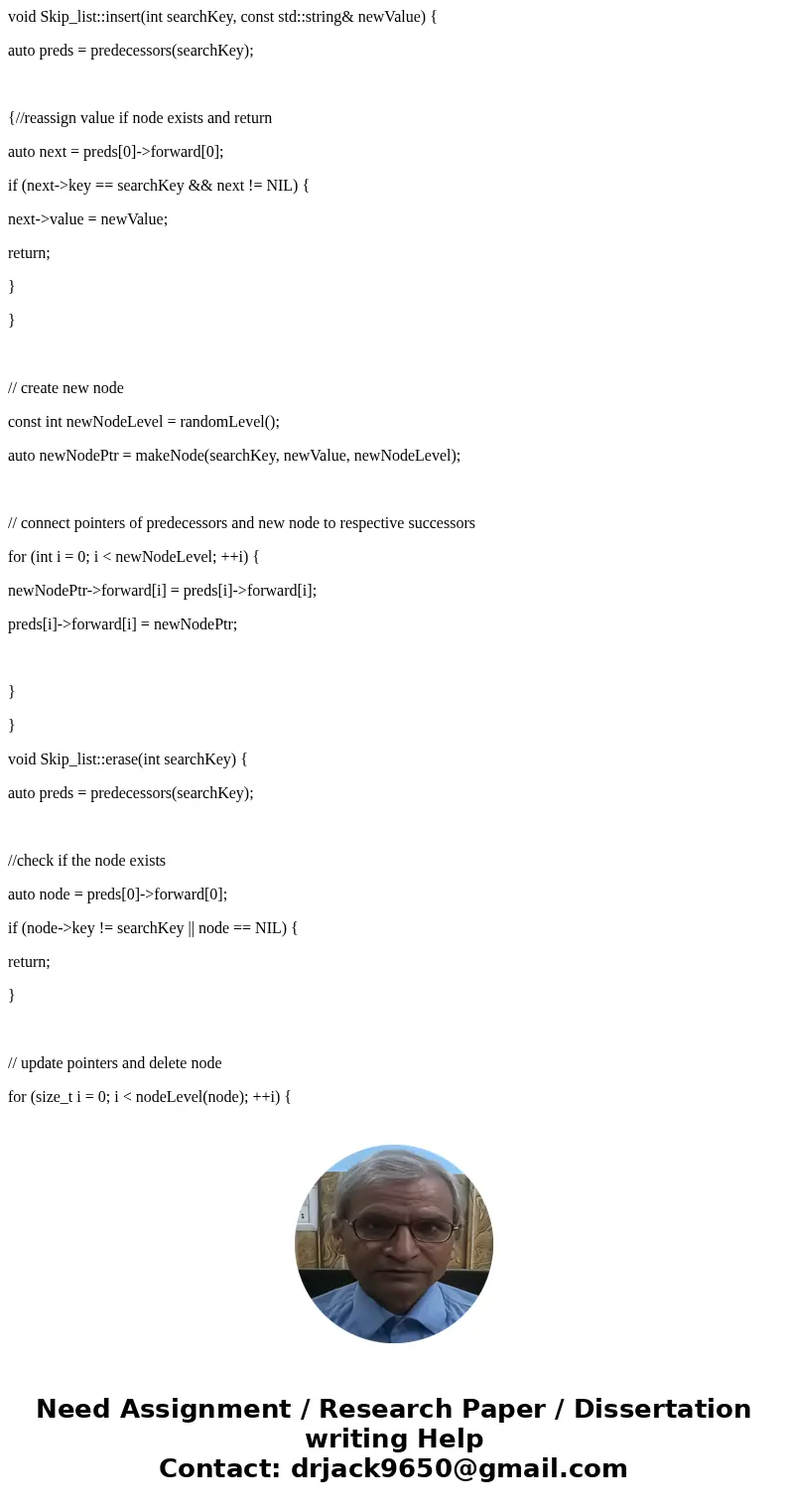 void Skip_list::insert(int searchKey, const std::string& newValue) { auto preds = predecessors(searchKey); {//reassign value if node exists and return auto  void Skip_list::insert(int searchKey, const std::string& newValue) { auto preds = predecessors(searchKey); {//reassign value if node exists and return auto