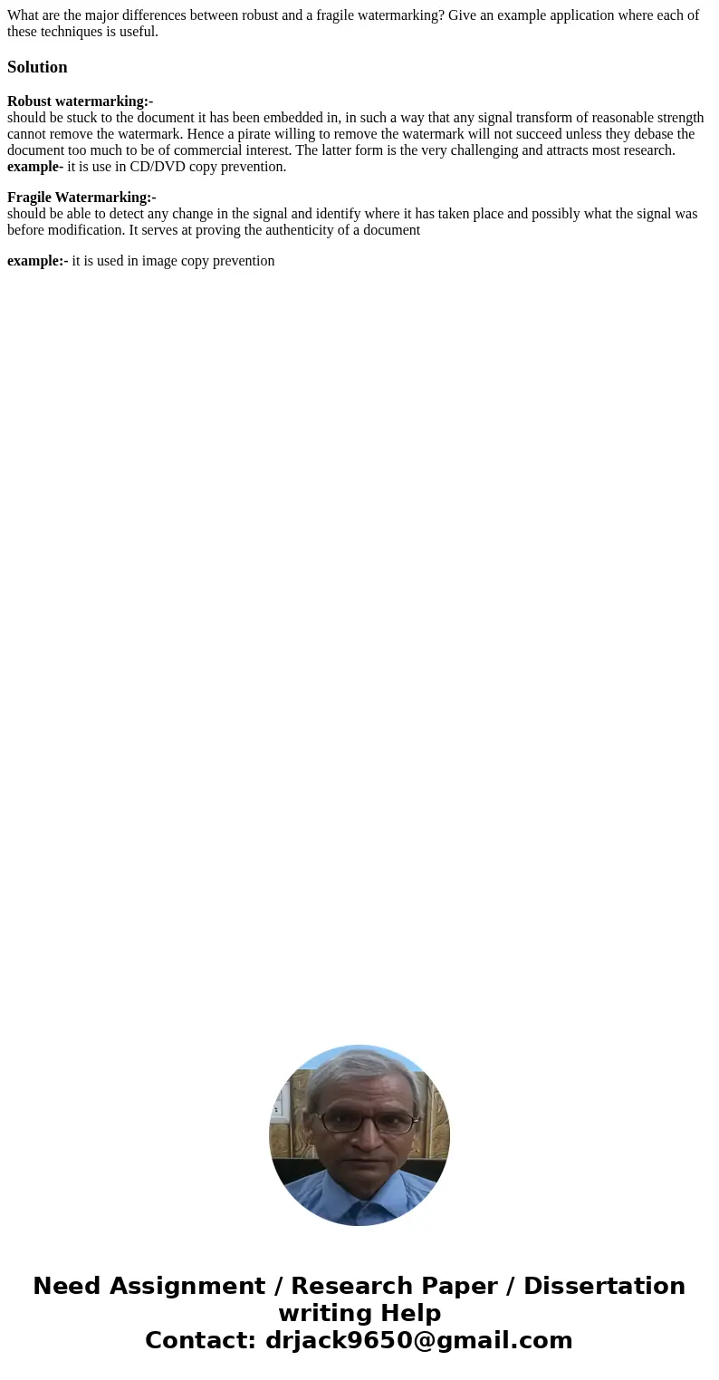 What are the major differences between robust and a fragile watermarking? Give an example application where each of these techniques is useful.SolutionRobust wa What are the major differences between robust and a fragile watermarking? Give an example application where each of these techniques is useful.SolutionRobust wa