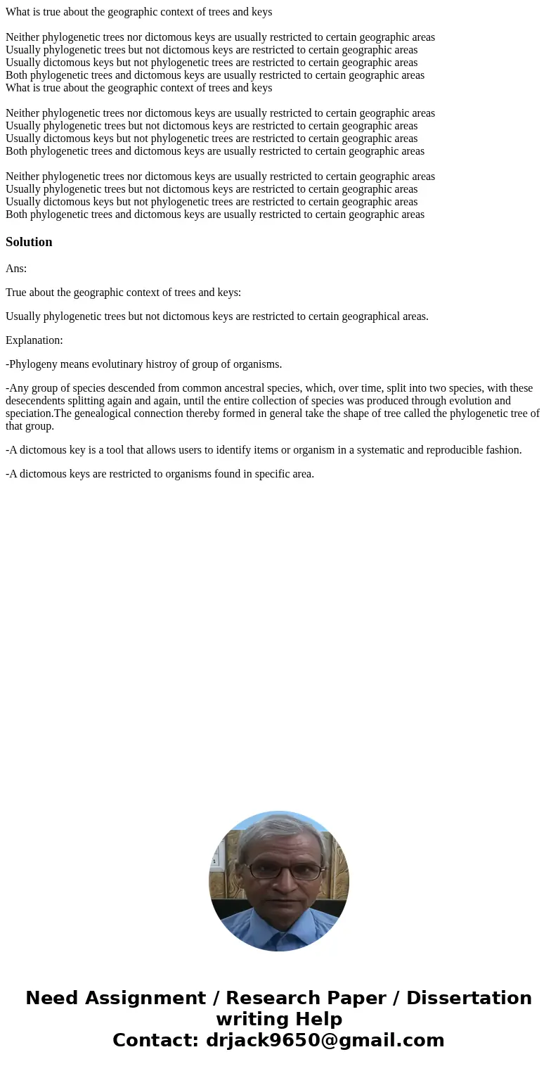  What is true about the geographic context of trees and keys Neither phylogenetic trees nor dictomous keys are usually restricted to certain geographic areas Us