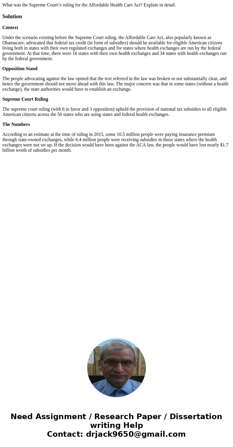 What was the Supreme Court\'s ruling for the Affordable Health Care Act? Explain in detail.SolutionContext Under the scenario existing before the Supreme Court  What was the Supreme Court\'s ruling for the Affordable Health Care Act? Explain in detail.SolutionContext Under the scenario existing before the Supreme Court
