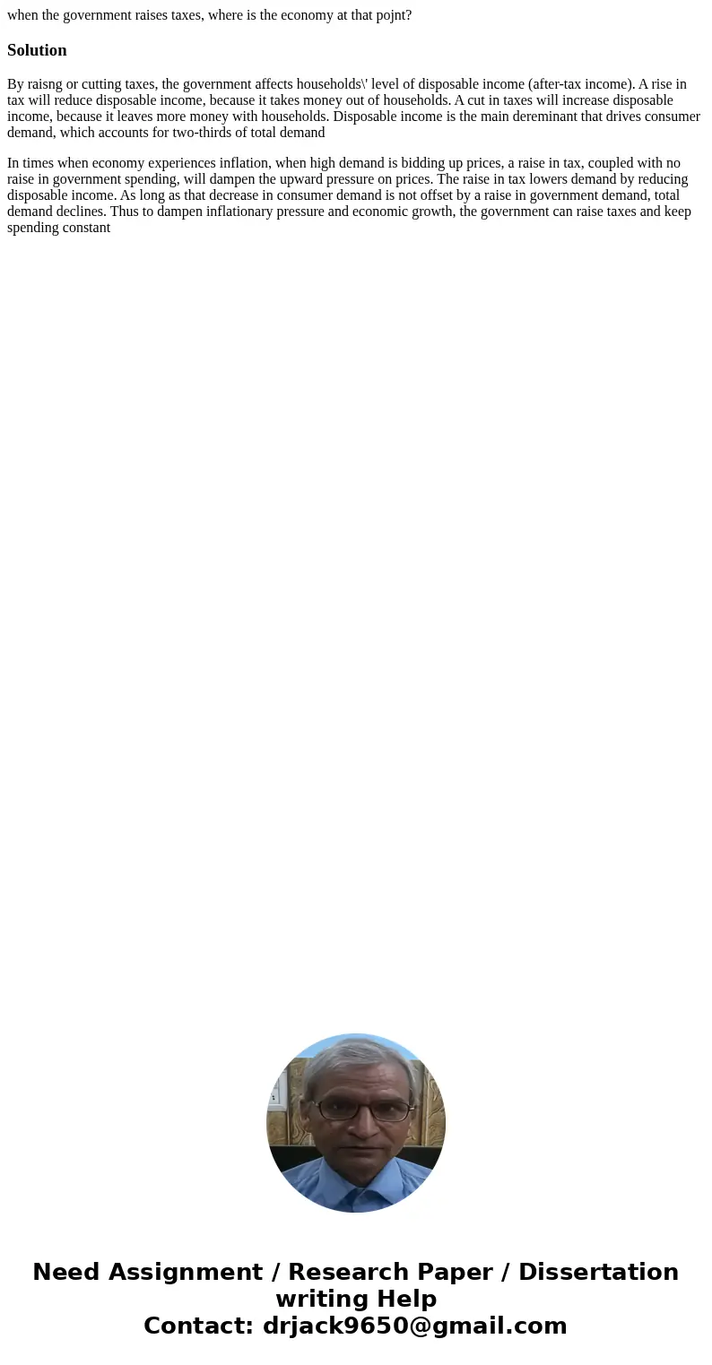 when the government raises taxes, where is the economy at that pojnt?SolutionBy raisng or cutting taxes, the government affects households\' level of disposable when the government raises taxes, where is the economy at that pojnt?SolutionBy raisng or cutting taxes, the government affects households\' level of disposable