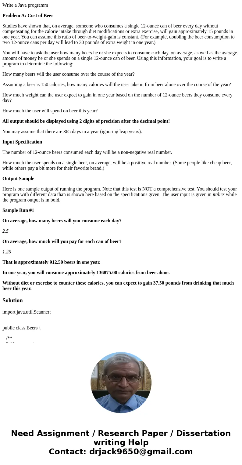 Write a Java programm Problem A: Cost of Beer Studies have shown that, on average, someone who consumes a single 12-ounce can of beer every day without compensa Write a Java programm Problem A: Cost of Beer Studies have shown that, on average, someone who consumes a single 12-ounce can of beer every day without compensa