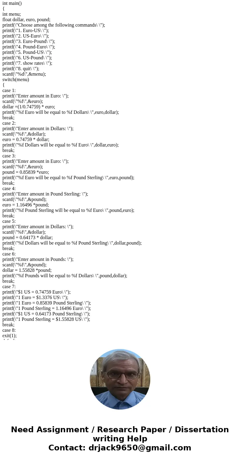 Write a program (with c only) to implement a simple currency converter program. Commands are as follows: Euro-US US-Euro Euro-Pound Pound-Euro Pound-US US-Pound Write a program (with c only) to implement a simple currency converter program. Commands are as follows: Euro-US US-Euro Euro-Pound Pound-Euro Pound-US US-Pound