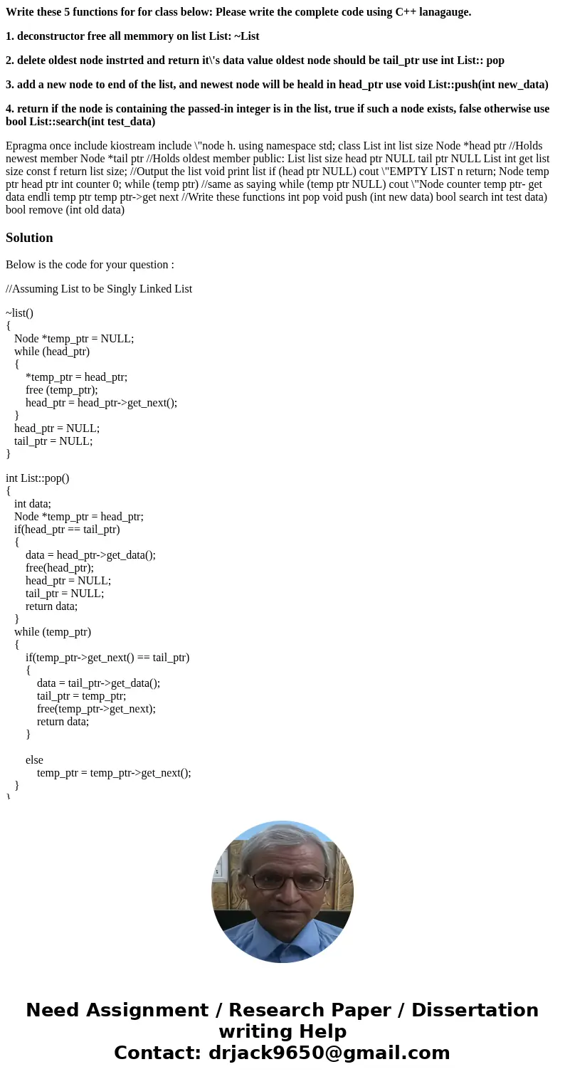 Write these 5 functions for for class below: Please write the complete code using C++ lanagauge. 1. deconstructor free all memmory on list List: ~List 2. delete Write these 5 functions for for class below: Please write the complete code using C++ lanagauge. 1. deconstructor free all memmory on list List: ~List 2. delete