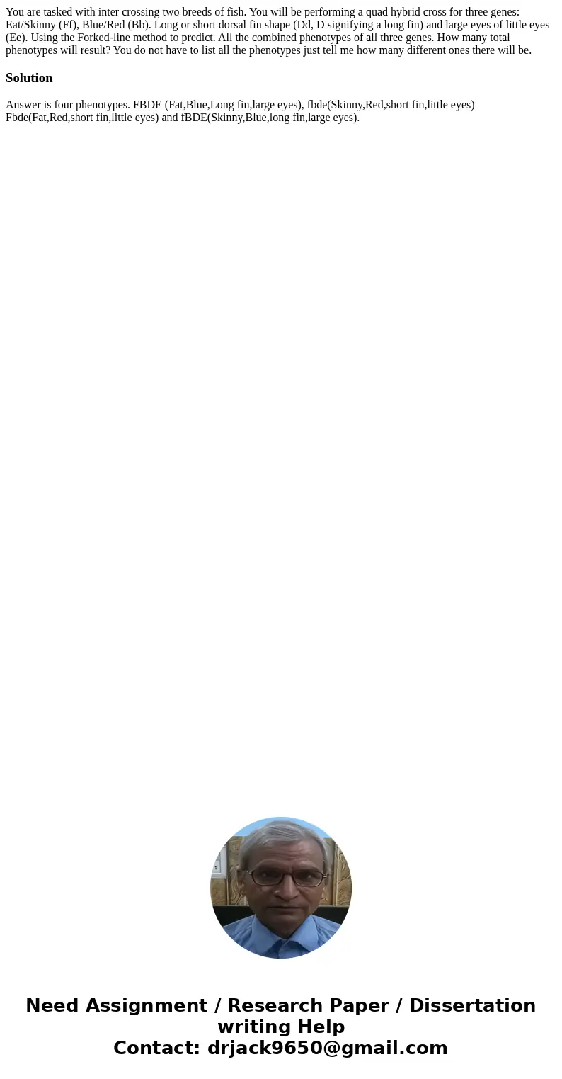 You are tasked with inter crossing two breeds of fish. You will be performing a quad hybrid cross for three genes: Eat/Skinny (Ff), Blue/Red (Bb). Long or shor  You are tasked with inter crossing two breeds of fish. You will be performing a quad hybrid cross for three genes: Eat/Skinny (Ff), Blue/Red (Bb). Long or shor