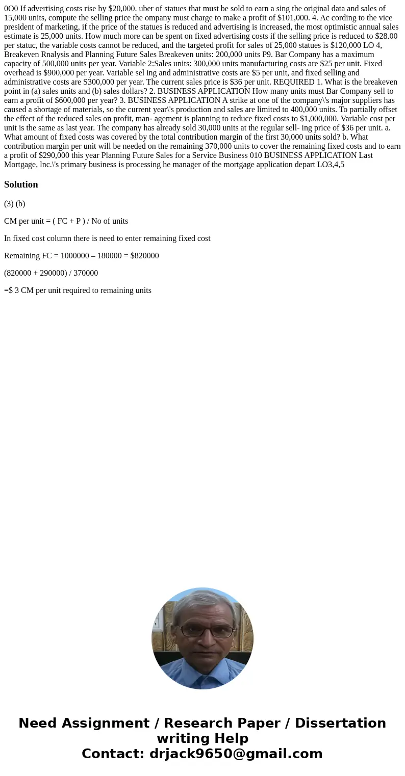 0O0 If advertising costs rise by $20,000. uber of statues that must be sold to earn a sing the original data and sales of 15,000 units, compute the selling pri  0O0 If advertising costs rise by $20,000. uber of statues that must be sold to earn a sing the original data and sales of 15,000 units, compute the selling pri