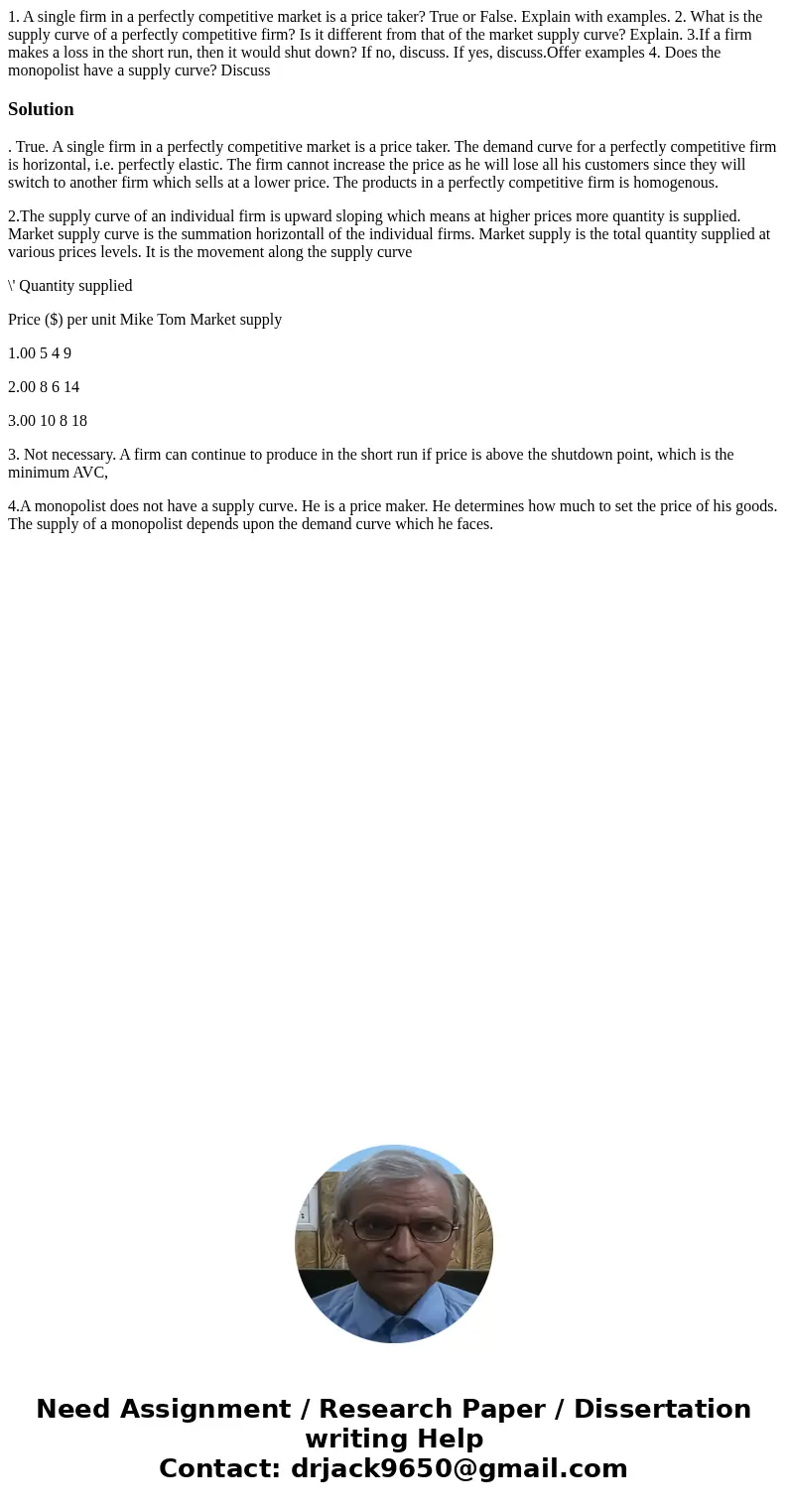 1. A single firm in a perfectly competitive market is a price taker? True or False. Explain with examples. 2. What is the supply curve of a perfectly competitiv