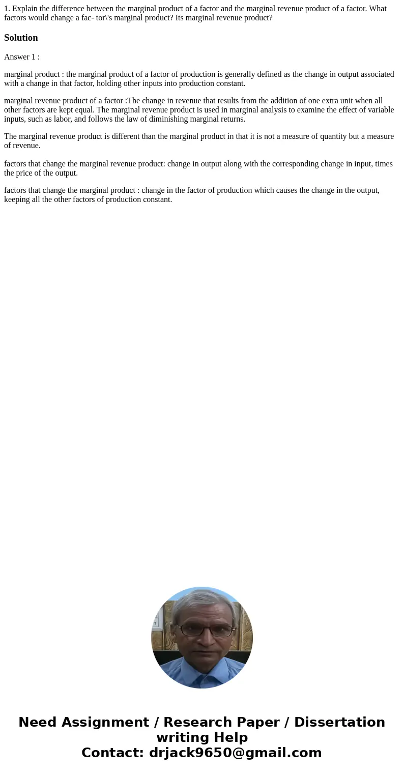 1. Explain the difference between the marginal product of a factor and the marginal revenue product of a factor. What factors would change a fac- tor\'s margin  1. Explain the difference between the marginal product of a factor and the marginal revenue product of a factor. What factors would change a fac- tor\'s margin
