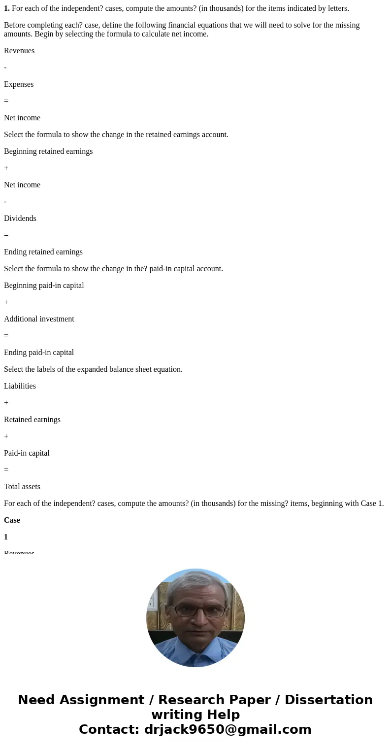 1. For each of the independent? cases, compute the amounts? (in thousands) for the items indicated by letters. Before completing each? case, define the followin 1. For each of the independent? cases, compute the amounts? (in thousands) for the items indicated by letters. Before completing each? case, define the followin