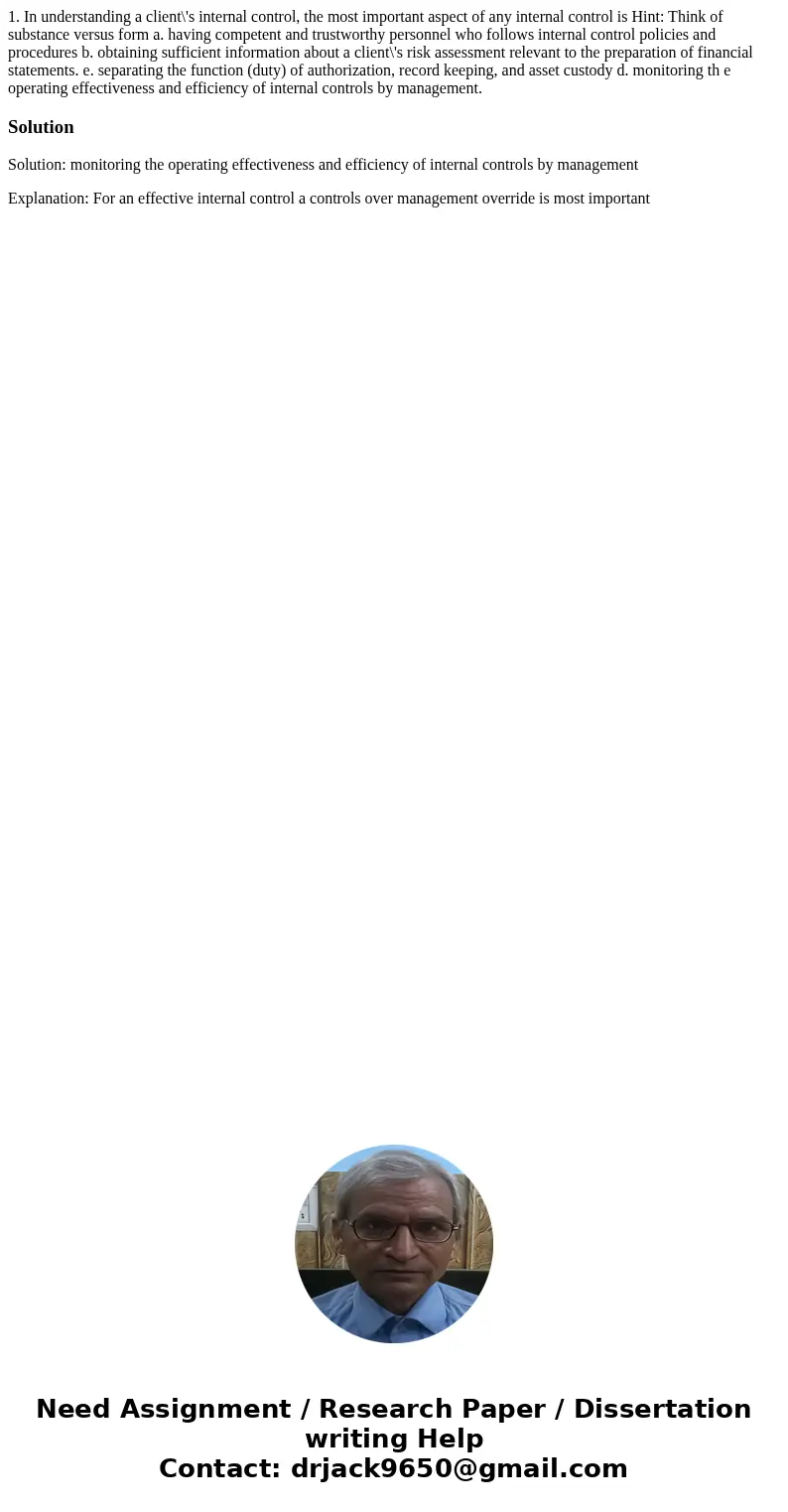 1. In understanding a client\'s internal control, the most important aspect of any internal control is Hint: Think of substance versus form a. having competent  1. In understanding a client\'s internal control, the most important aspect of any internal control is Hint: Think of substance versus form a. having competent
