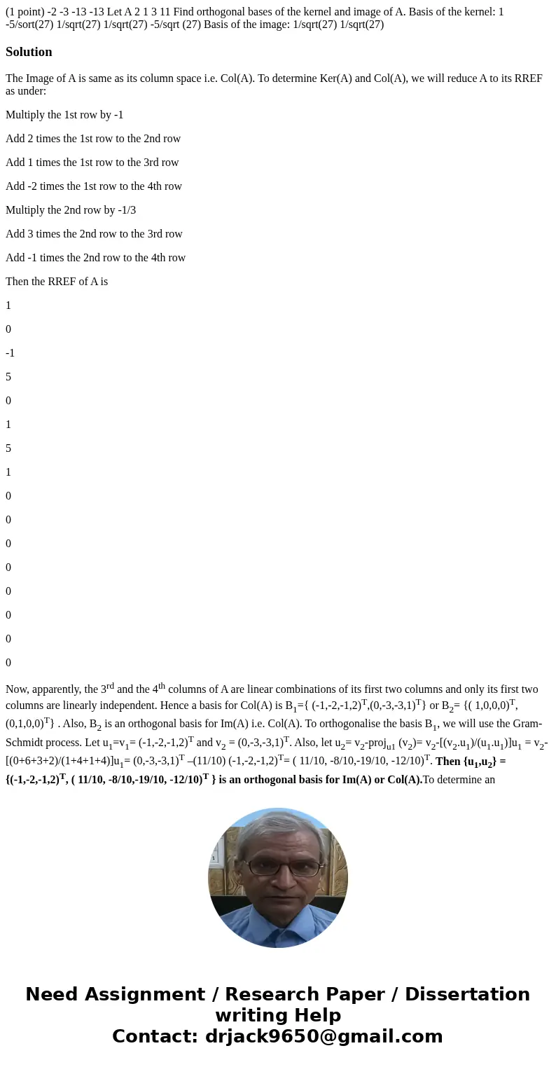  (1 point) -2 -3 -13 -13 Let A 2 1 3 11 Find orthogonal bases of the kernel and image of A. Basis of the kernel: 1 -5/sort(27) 1/sqrt(27) 1/sqrt(27) -5/sqrt (27