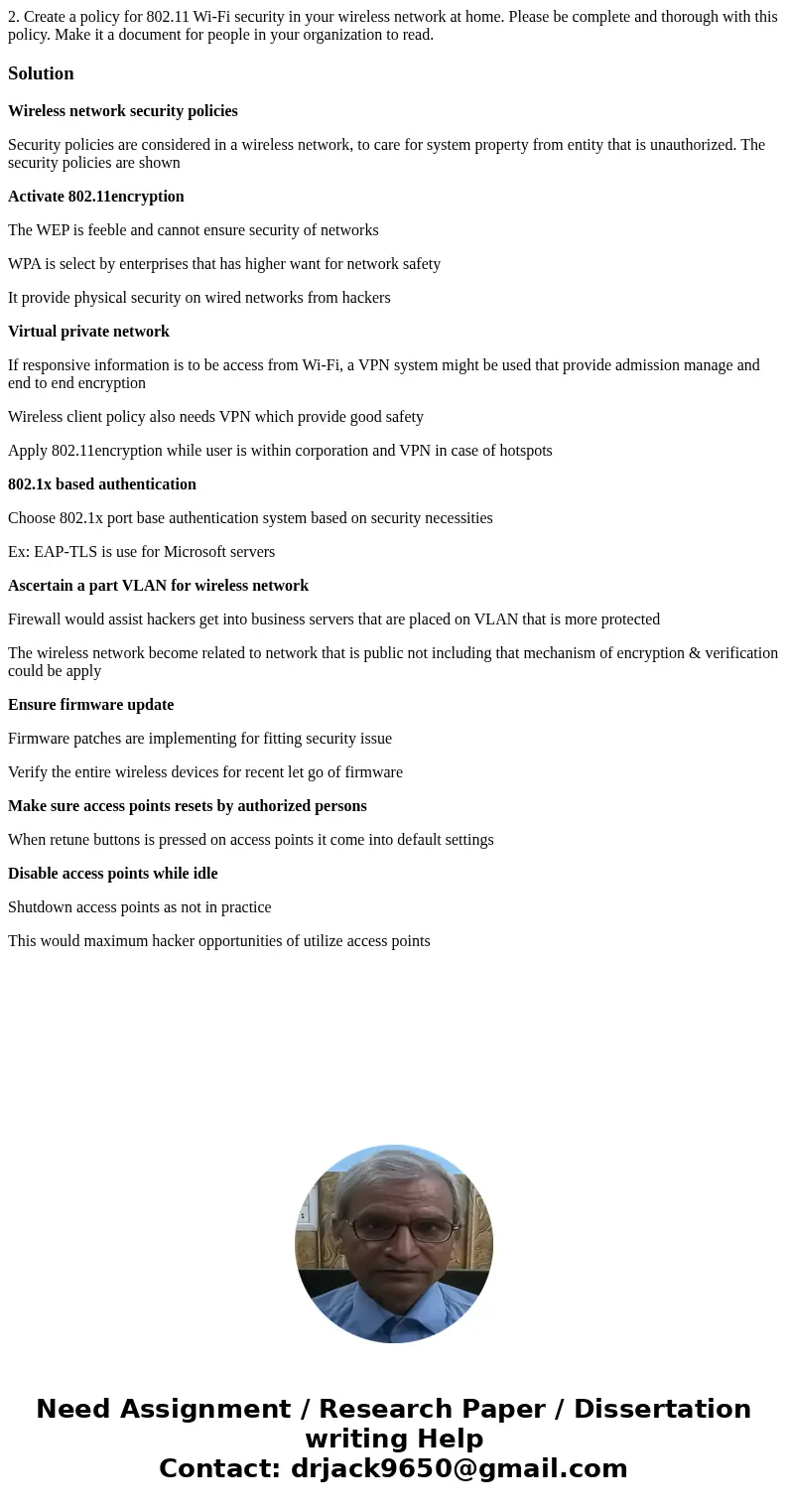 2. Create a policy for 802.11 Wi-Fi security in your wireless network at home. Please be complete and thorough with this policy. Make it a document for people i 2. Create a policy for 802.11 Wi-Fi security in your wireless network at home. Please be complete and thorough with this policy. Make it a document for people i