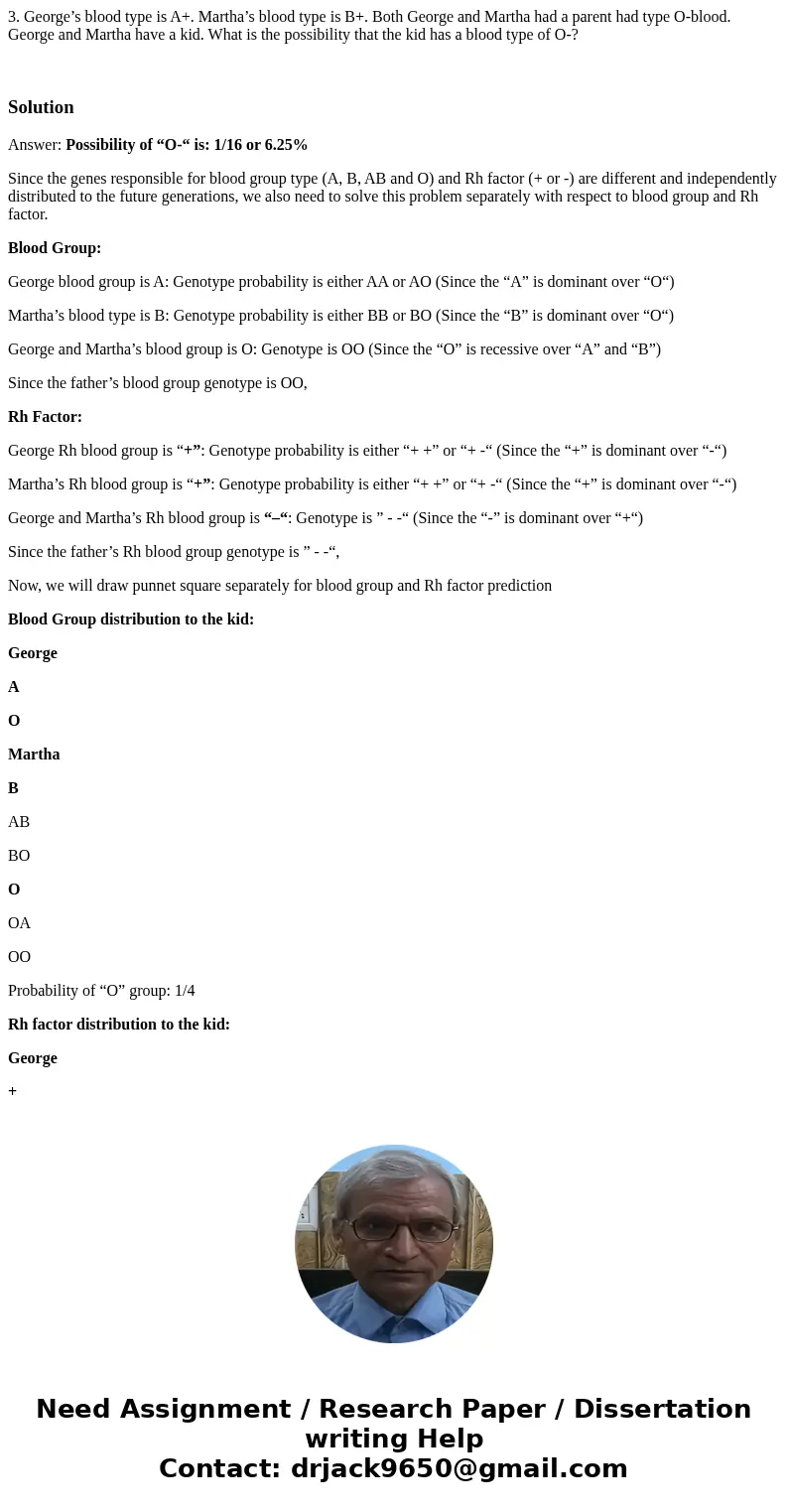 3. George’s blood type is A+. Martha’s blood type is B+. Both George and Martha had a parent had type O-blood. George and Martha have a kid. What is the possibi